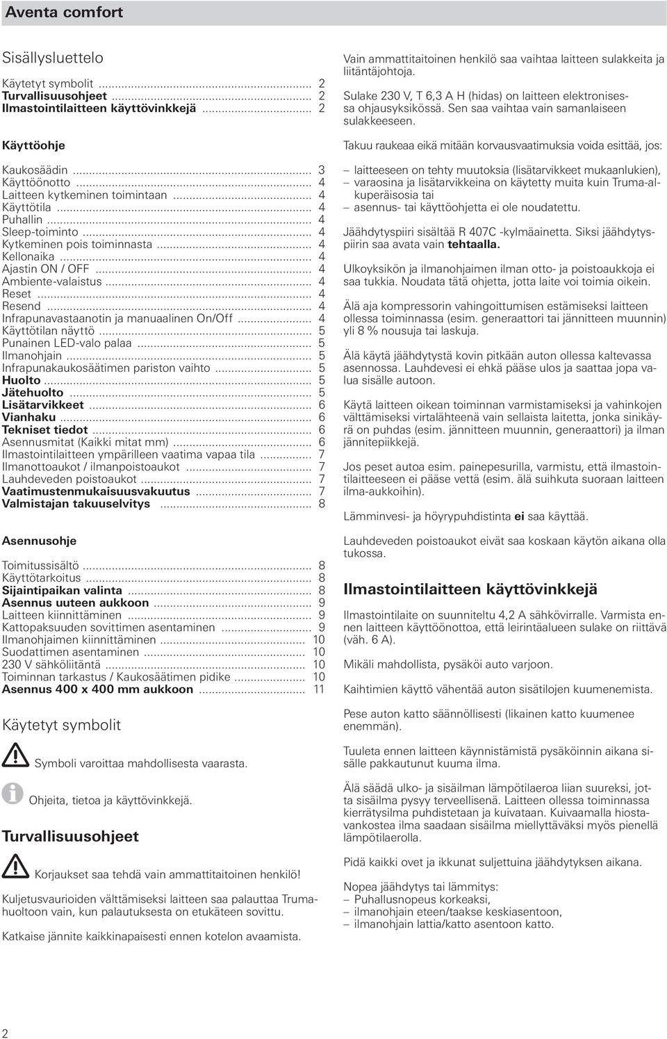 .. 4 Infrapunavastaanotin ja manuaalinen On/Off... 4 Käyttötilan näyttö... 5 Punainen LED-valo palaa... 5 Ilmanohjain... 5 Infrapunakaukosäätimen pariston vaihto... 5 Huolto... 5 Jätehuolto.