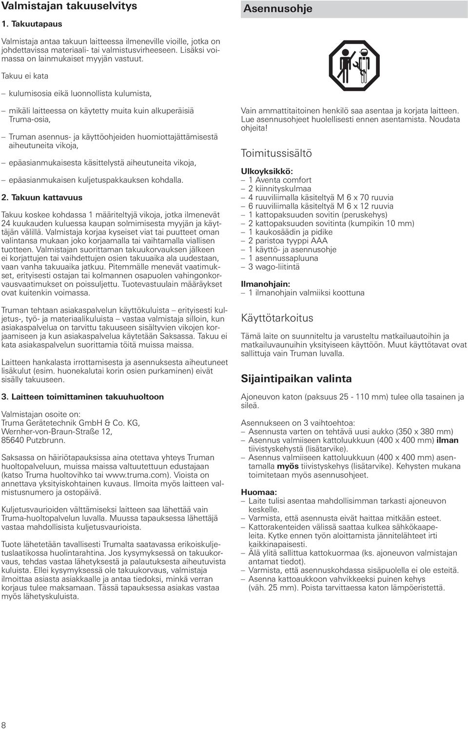 Takuu ei kata kulumisosia eikä luonnollista kulumista, mikäli laitteessa on käytetty muita kuin alkuperäisiä Truma-osia, Truman asennus- ja käyttöohjeiden huomiottajättämisestä aiheutuneita vikoja,