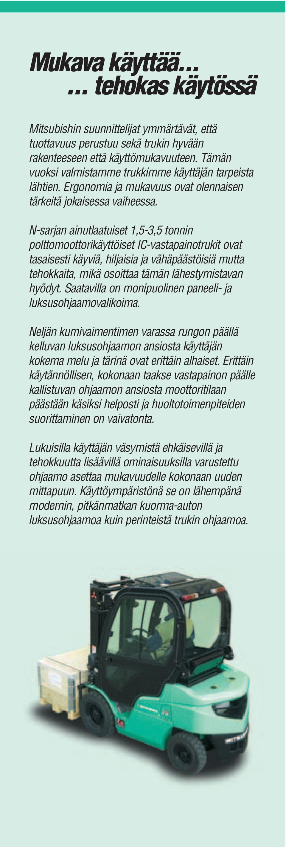 N-sarjan ainutlaatuiset 1,5-3,5 tonnin polttomoottorikäyttöiset IC-vastapainotrukit ovat tasaisesti käyviä, hiljaisia ja vähäpäästöisiä mutta tehokkaita, mikä osoittaa tämän lähestymistavan hyödyt.