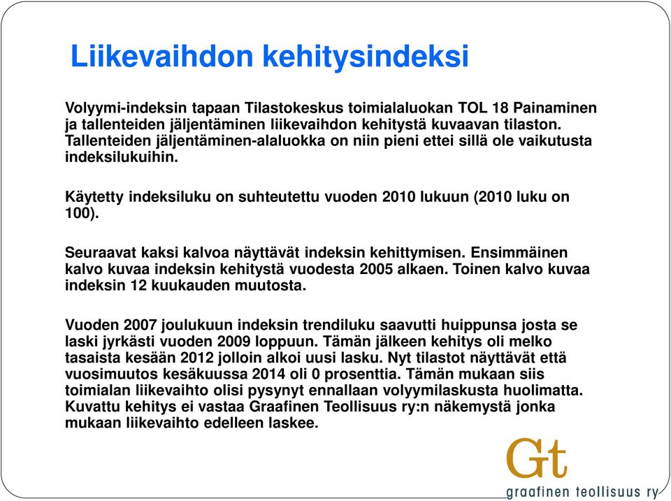 Seuraavat kaksi kalvoa näyttävät indeksin kehittymisen. Ensimmäinen kalvo kuvaa indeksin kehitystä vuodesta 2005 alkaen. Toinen kalvo kuvaa indeksin 12 kuukauden muutosta.