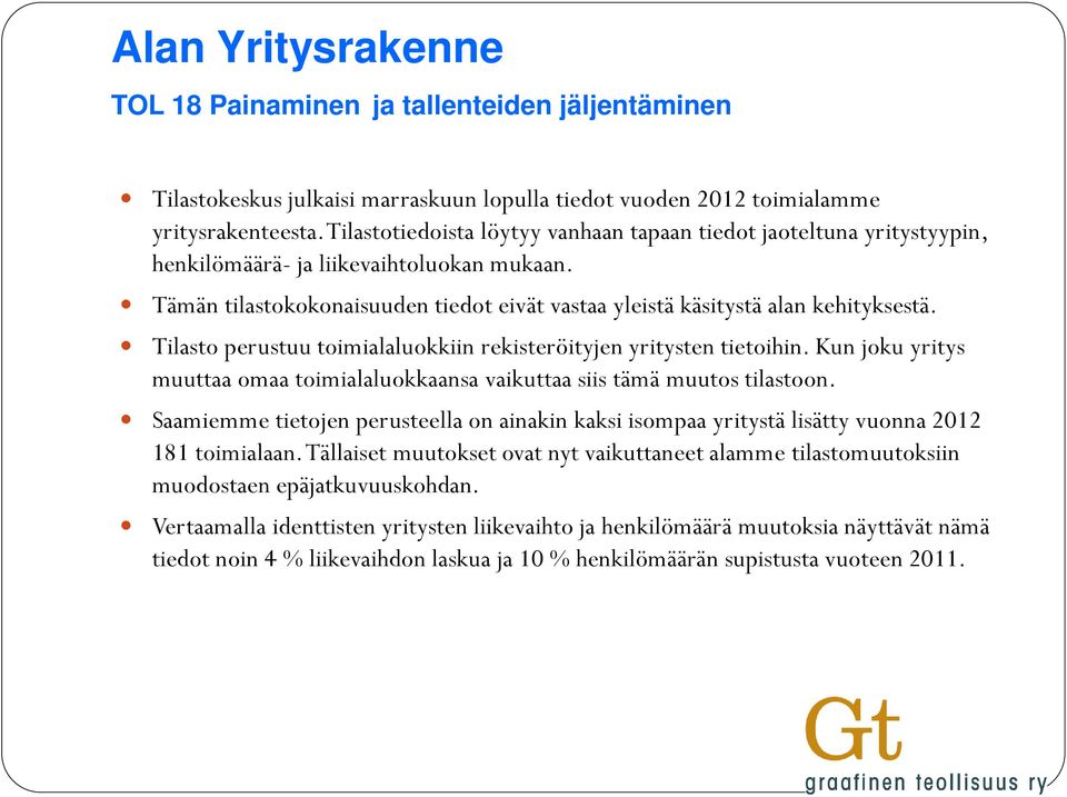 Tilasto perustuu toimialaluokkiin rekisteröityjen yritysten tietoihin. Kun joku yritys muuttaa omaa toimialaluokkaansa vaikuttaa siis tämä muutos tilastoon.