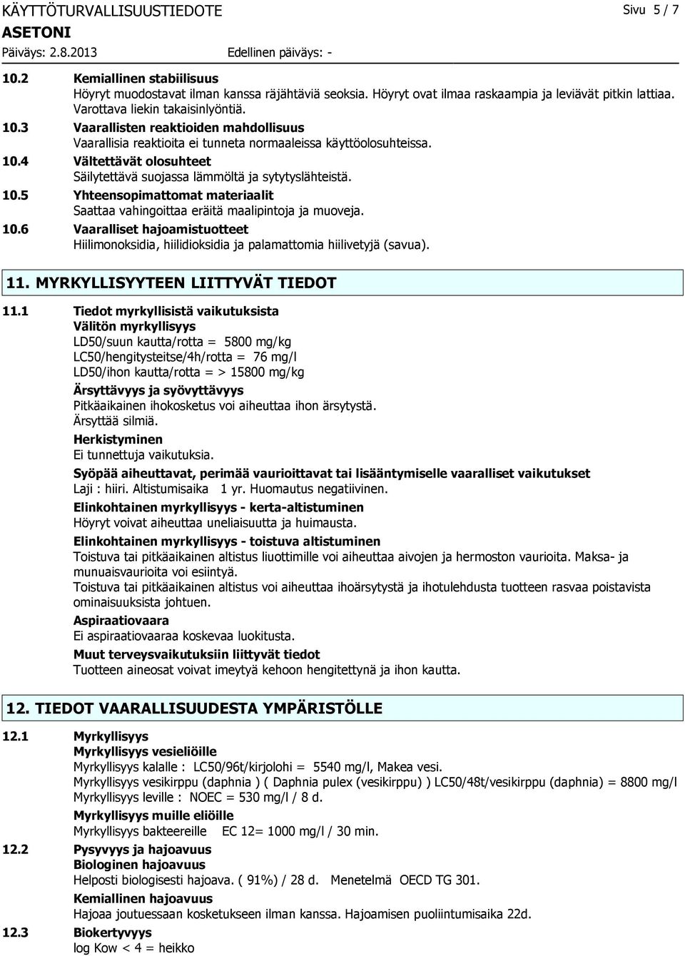 10.5 Yhteensopimattomat materiaalit Saattaa vahingoittaa eräitä maalipintoja ja muoveja. 10.6 Vaaralliset hajoamistuotteet Hiilimonoksidia, hiilidioksidia ja palamattomia hiilivetyjä (savua). 11.