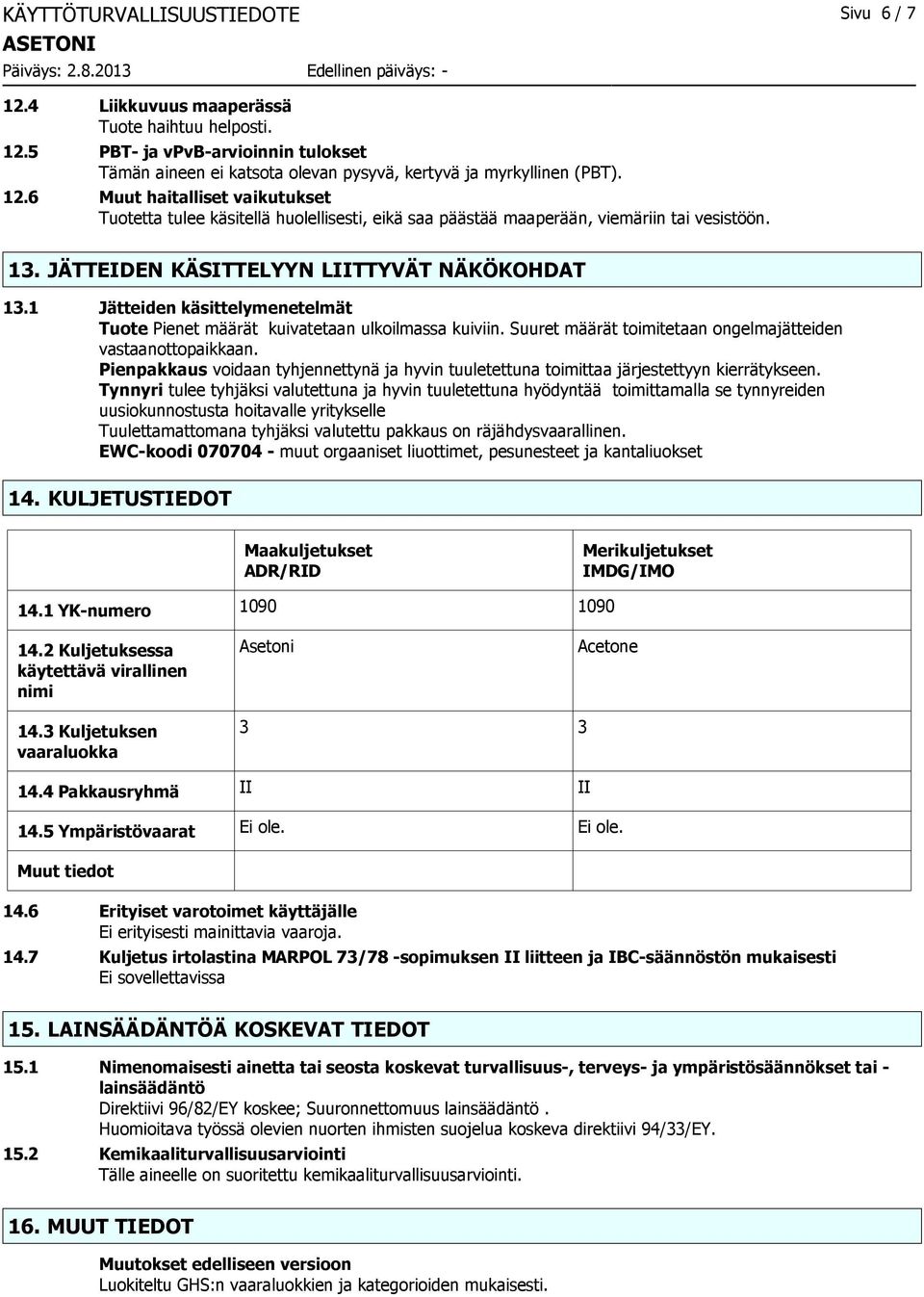 Pienpakkaus voidaan tyhjennettynä ja hyvin tuuletettuna toimittaa järjestettyyn kierrätykseen.