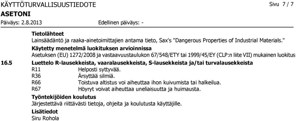 5 Luettelo R-lausekkeista, vaaralausekkeista, S-lausekkeista ja/tai turvalausekkeista R11 Helposti syttyvää. R36 Ärsyttää silmiä.