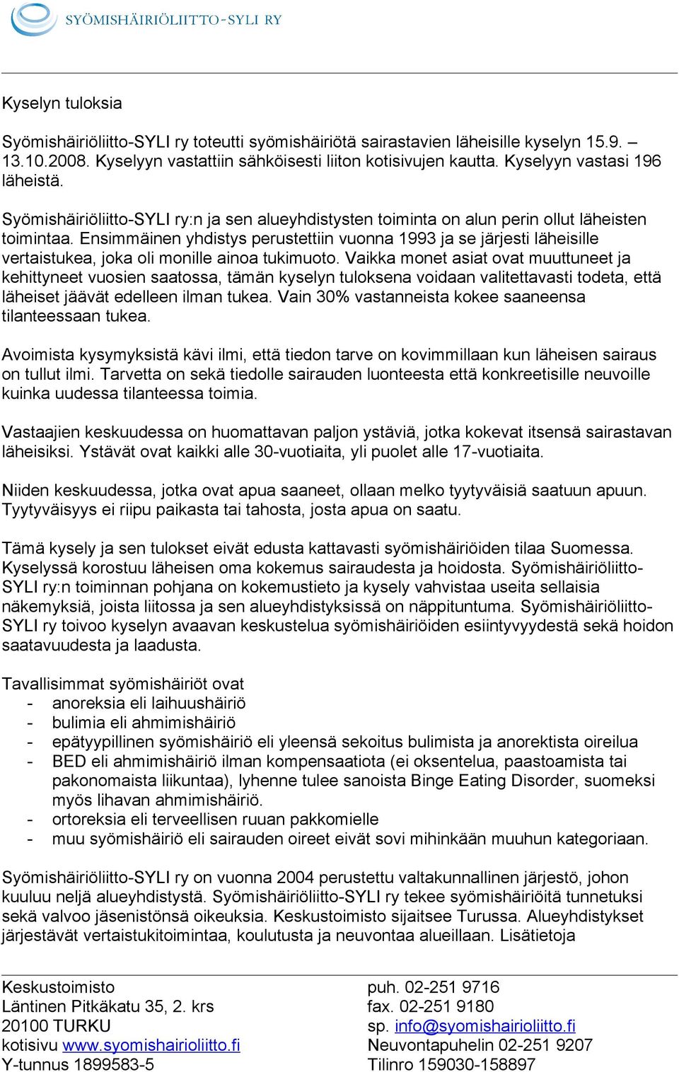 Ensimmäinen yhdistys perustettiin vuonna 1993 ja se järjesti läheisille vertaistukea, joka oli monille ainoa tukimuoto.