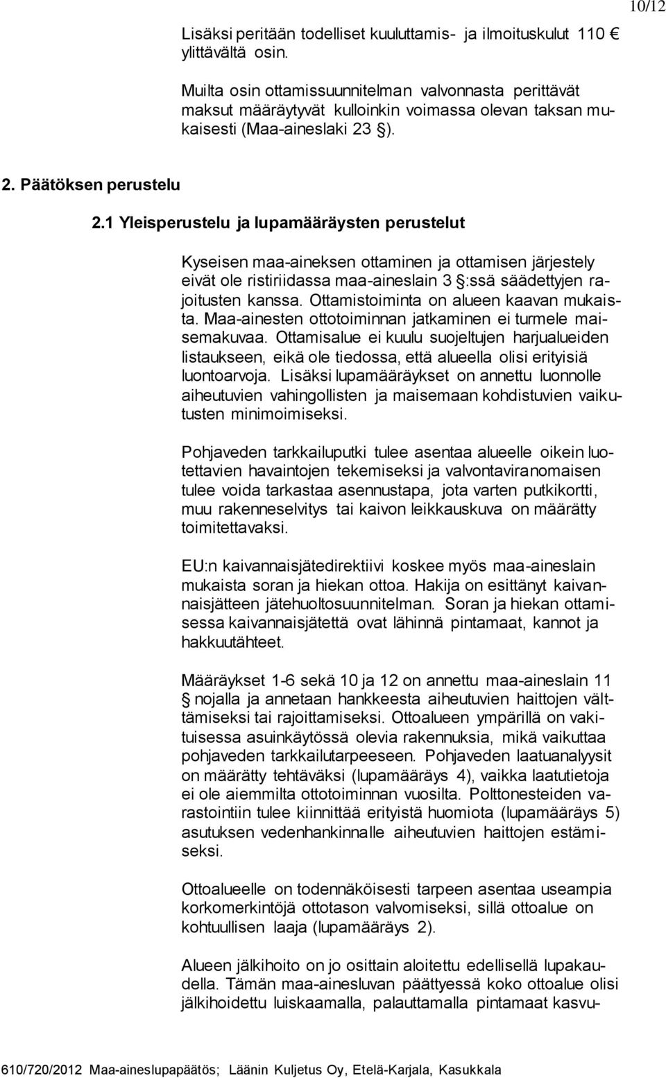 1 Yleisperustelu ja lupamääräysten perustelut Kyseisen maa-aineksen ottaminen ja ottamisen järjestely eivät ole ristiriidassa maa-aineslain 3 :ssä säädettyjen rajoitusten kanssa.