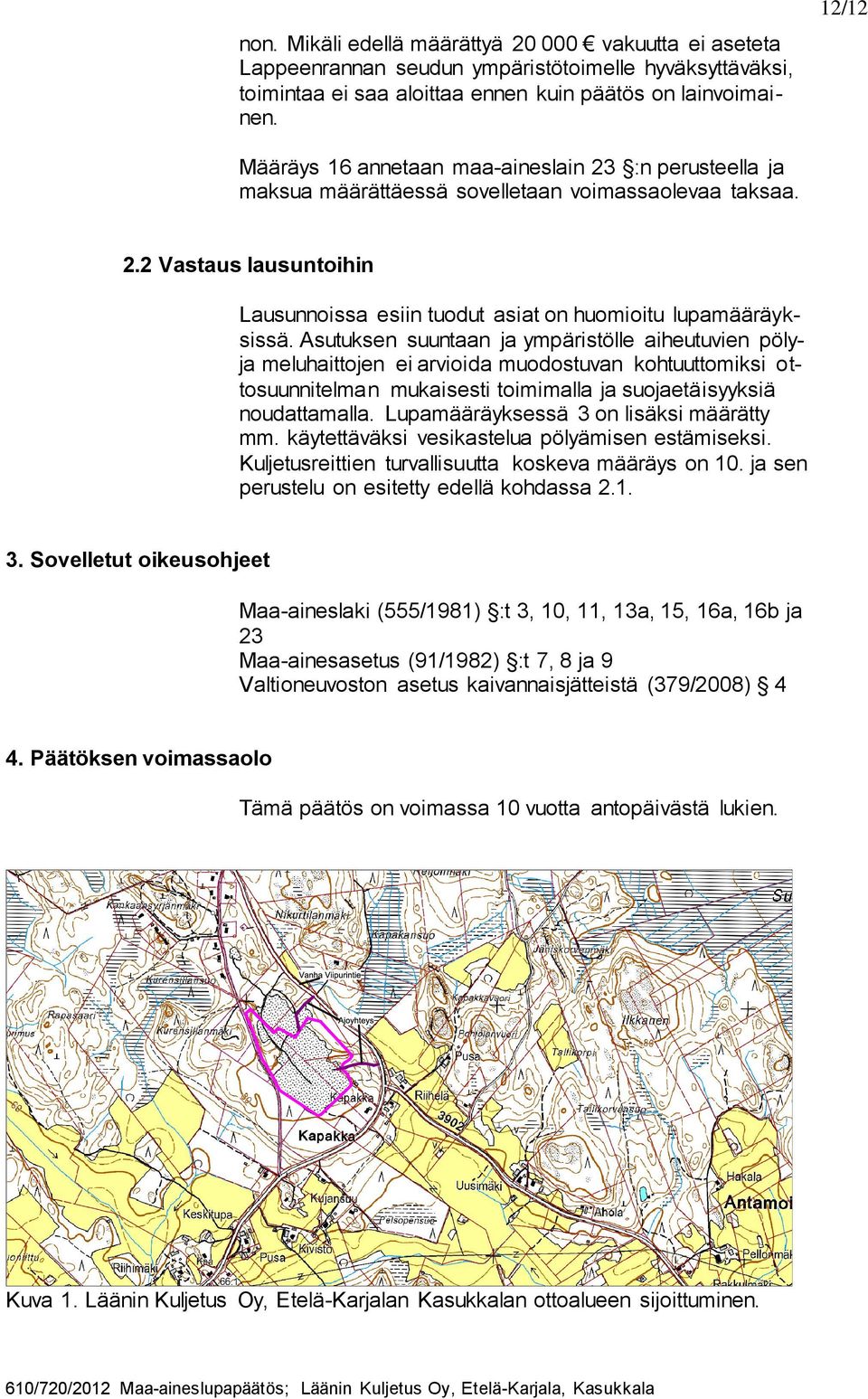 Asutuksen suuntaan ja ympäristölle aiheutuvien pölyja meluhaittojen ei arvioida muodostuvan kohtuuttomiksi ottosuunnitelman mukaisesti toimimalla ja suojaetäisyyksiä noudattamalla.