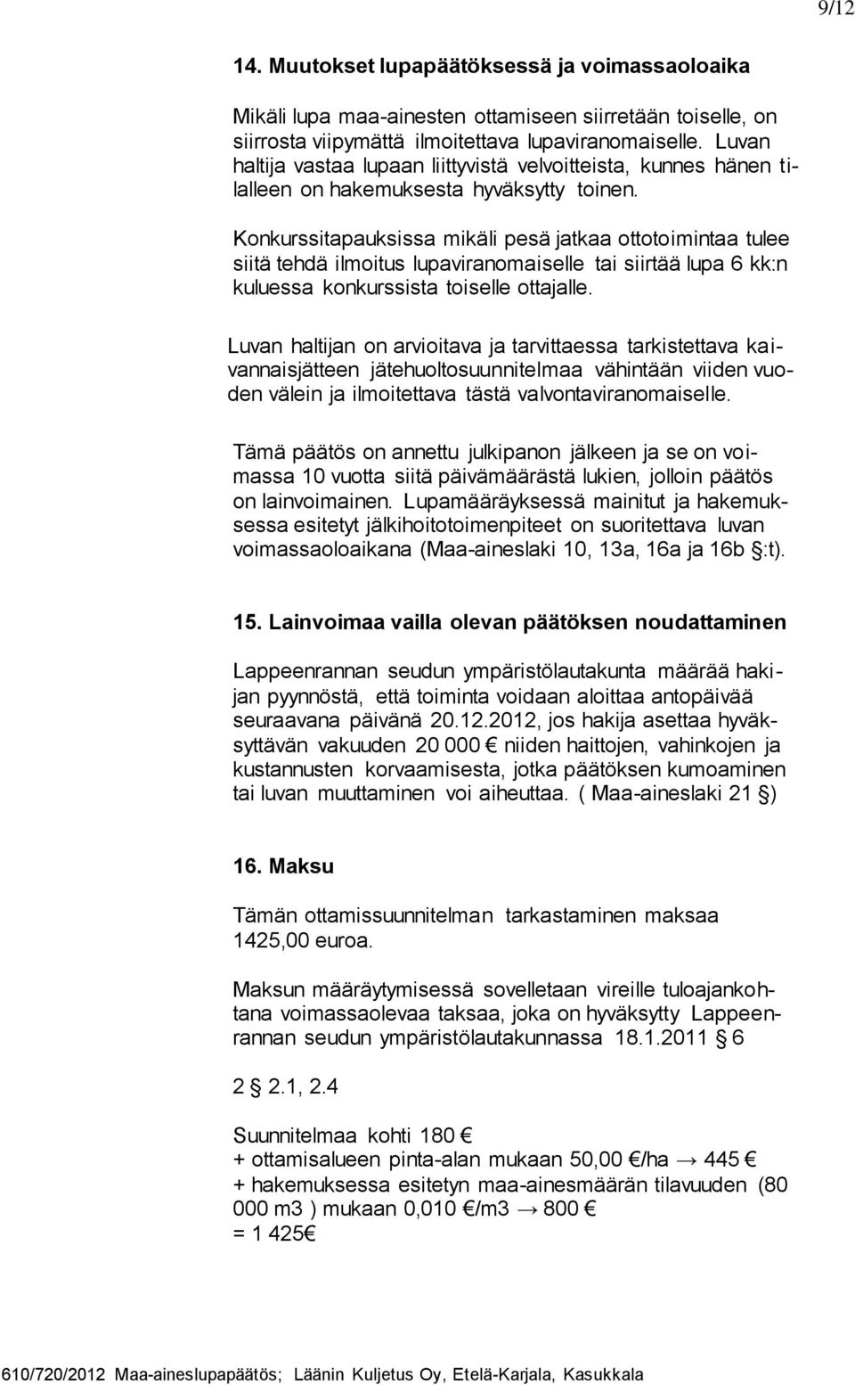 Konkurssitapauksissa mikäli pesä jatkaa ottotoimintaa tulee siitä tehdä ilmoitus lupaviranomaiselle tai siirtää lupa 6 kk:n kuluessa konkurssista toiselle ottajalle.