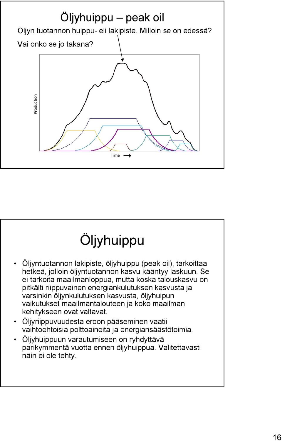 Se ei tarkoita maailmanloppua, mutta koska talouskasvu on pitkälti riippuvainen energiankulutuksen kasvusta ja varsinkin öljynkulutuksen kasvusta, öljyhuipun vaikutukset