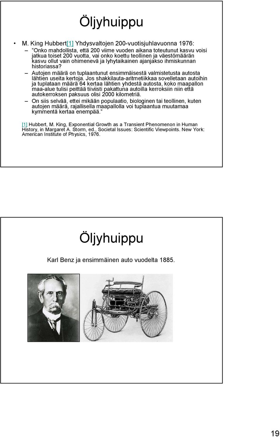 kasvu ollut vain ohimenevä ja lyhytaikainen ajanjakso ihmiskunnan historiassa? Autojen määrä on tuplaantunut ensimmäisestä valmistetusta autosta lähtien useita kertoja.