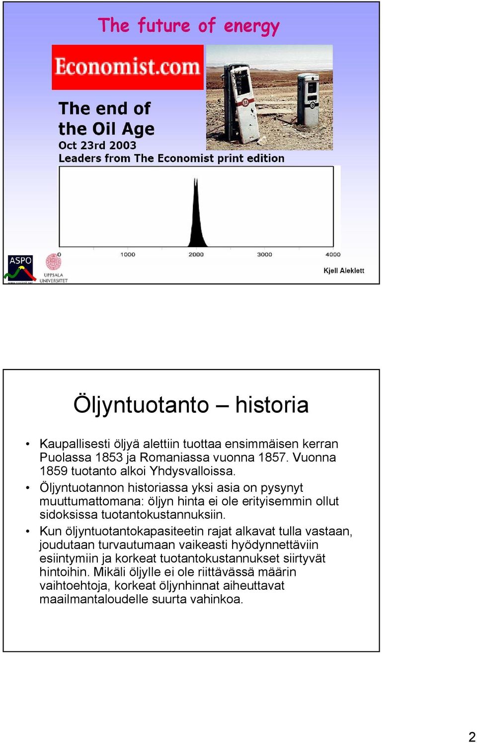 Öljyntuotannon historiassa yksi asia on pysynyt muuttumattomana: öljyn hinta ei ole erityisemmin ollut sidoksissa tuotantokustannuksiin.