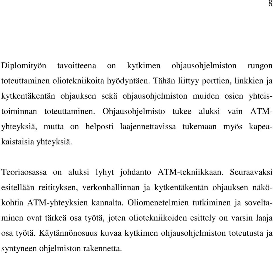 Ohjausohjelmisto tukee aluksi vain ATMyhteyksiä, mutta on helposti laajennettavissa tukemaan myös kapeakaistaisia yhteyksiä. Teoriaosassa on aluksi lyhyt johdanto ATM-tekniikkaan.