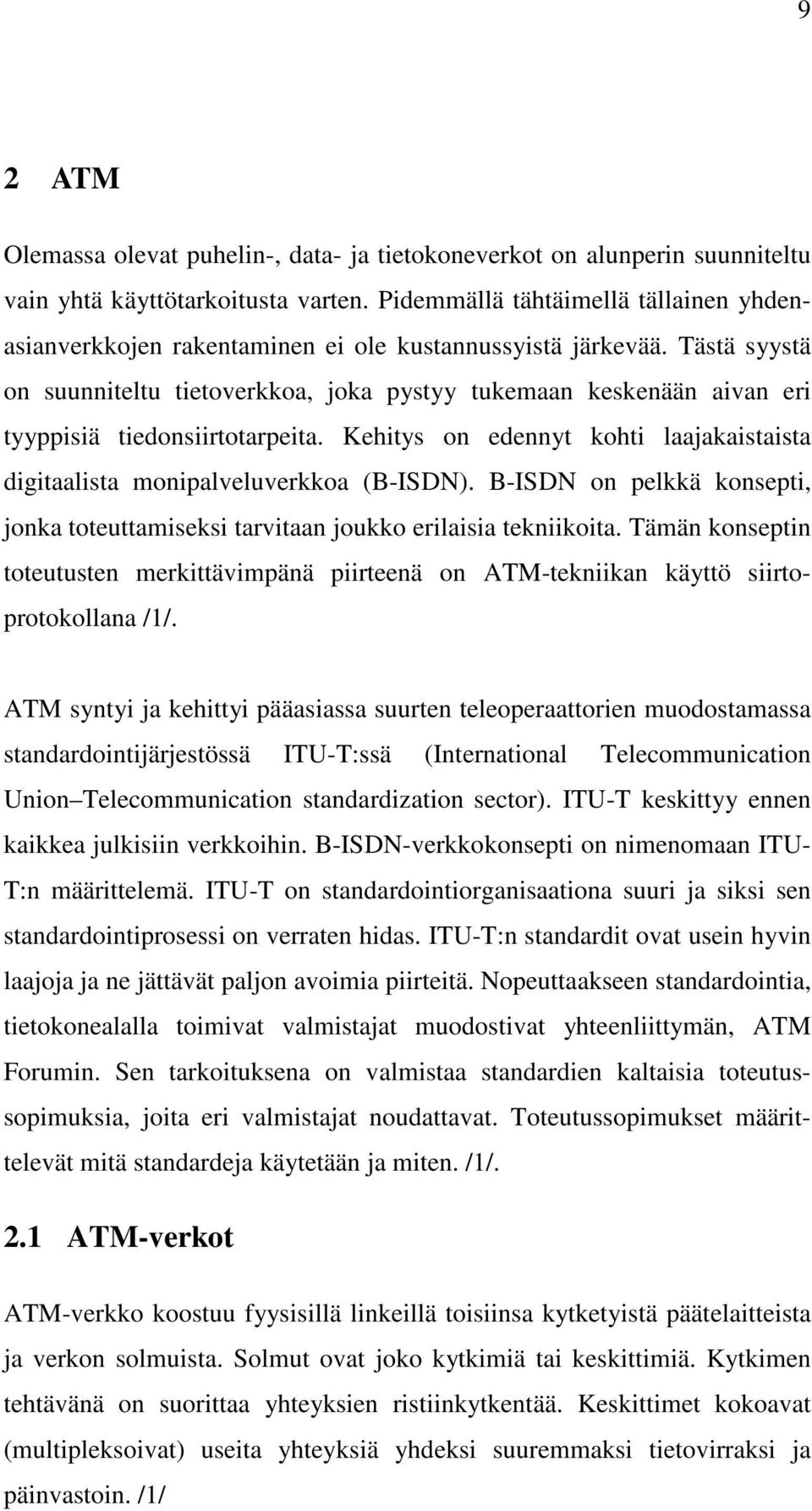 Tästä syystä on suunniteltu tietoverkkoa, joka pystyy tukemaan keskenään aivan eri tyyppisiä tiedonsiirtotarpeita. Kehitys on edennyt kohti laajakaistaista digitaalista monipalveluverkkoa (B-ISDN).