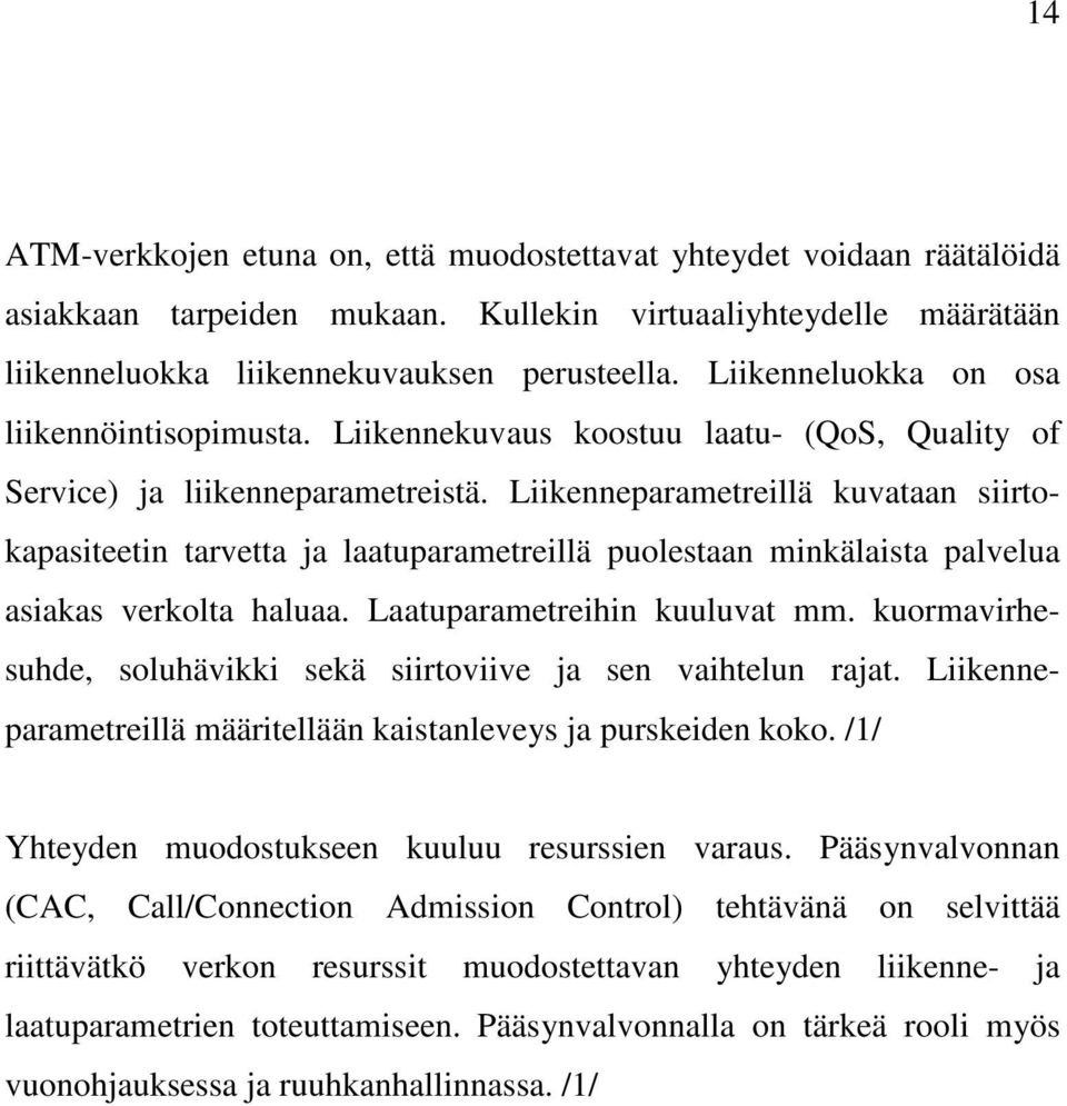 Liikenneparametreillä kuvataan siirtokapasiteetin tarvetta ja laatuparametreillä puolestaan minkälaista palvelua asiakas verkolta haluaa. Laatuparametreihin kuuluvat mm.