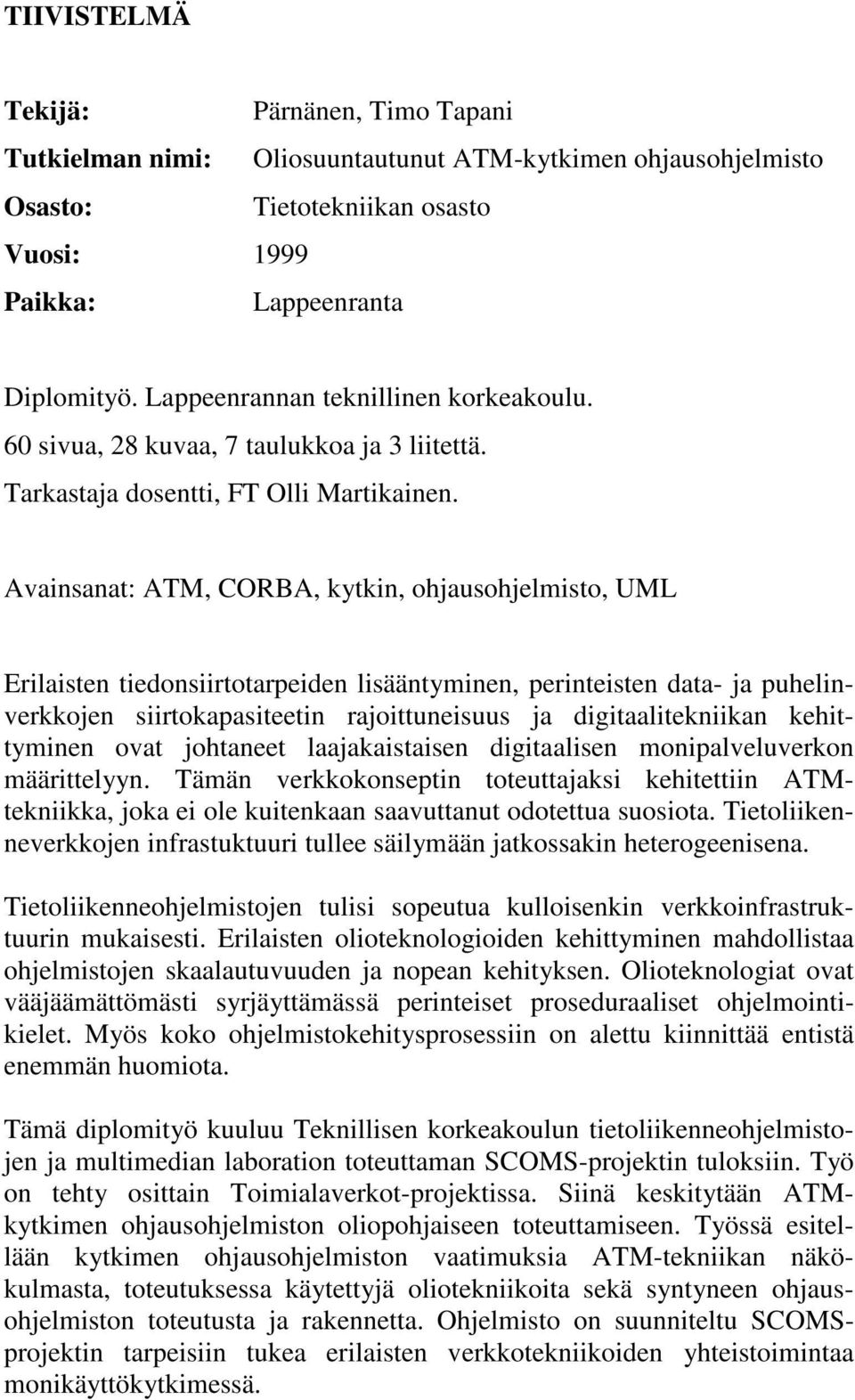 Avainsanat: ATM, CORBA, kytkin, ohjausohjelmisto, UML Erilaisten tiedonsiirtotarpeiden lisääntyminen, perinteisten data- ja puhelinverkkojen siirtokapasiteetin rajoittuneisuus ja digitaalitekniikan