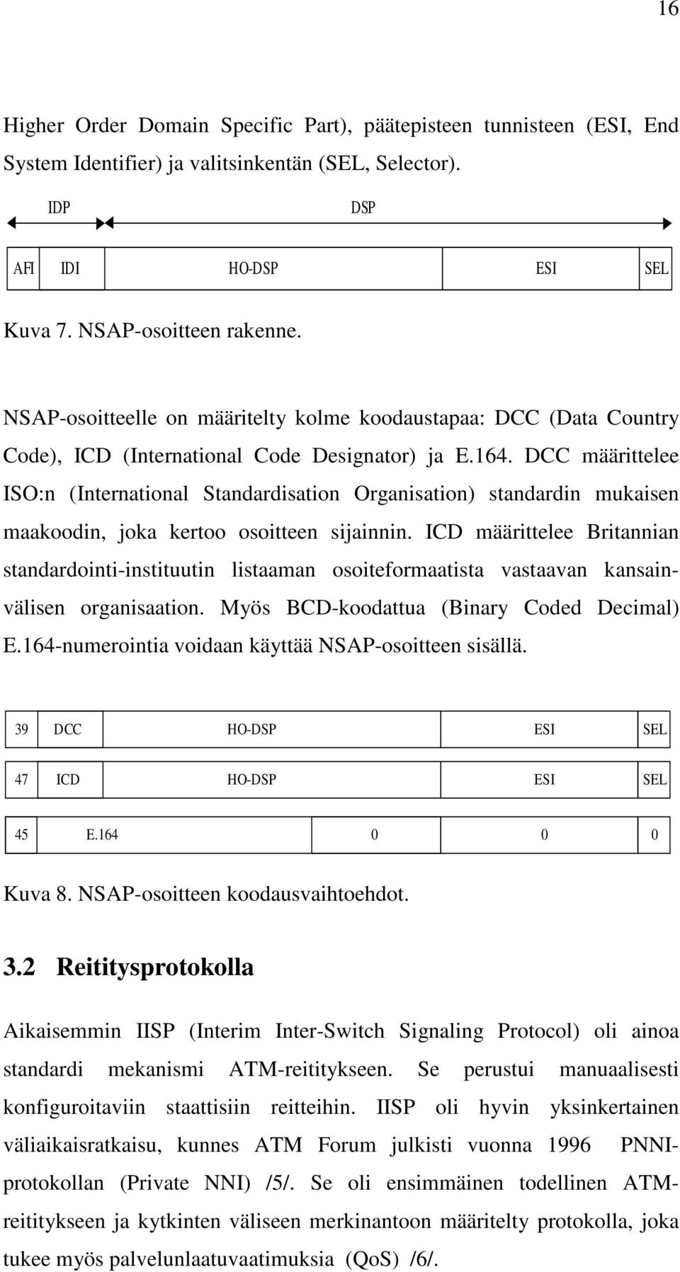 DCC määrittelee ISO:n (International Standardisation Organisation) standardin mukaisen maakoodin, joka kertoo osoitteen sijainnin.