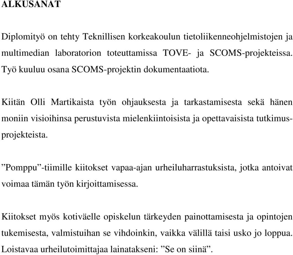Kiitän Olli Martikaista työn ohjauksesta ja tarkastamisesta sekä hänen moniin visioihinsa perustuvista mielenkiintoisista ja opettavaisista tutkimusprojekteista.