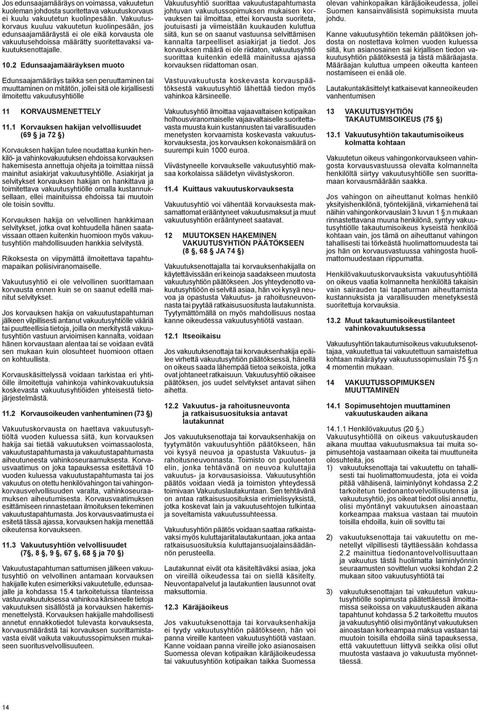 2 Edunsaajamääräyksen muoto Edunsaajamääräys taikka sen peruuttaminen tai muuttaminen on mitätön, jollei sitä ole kirjallisesti ilmoitettu vakuutusyhtiölle 11 KORVAUSMENETTELY 11.