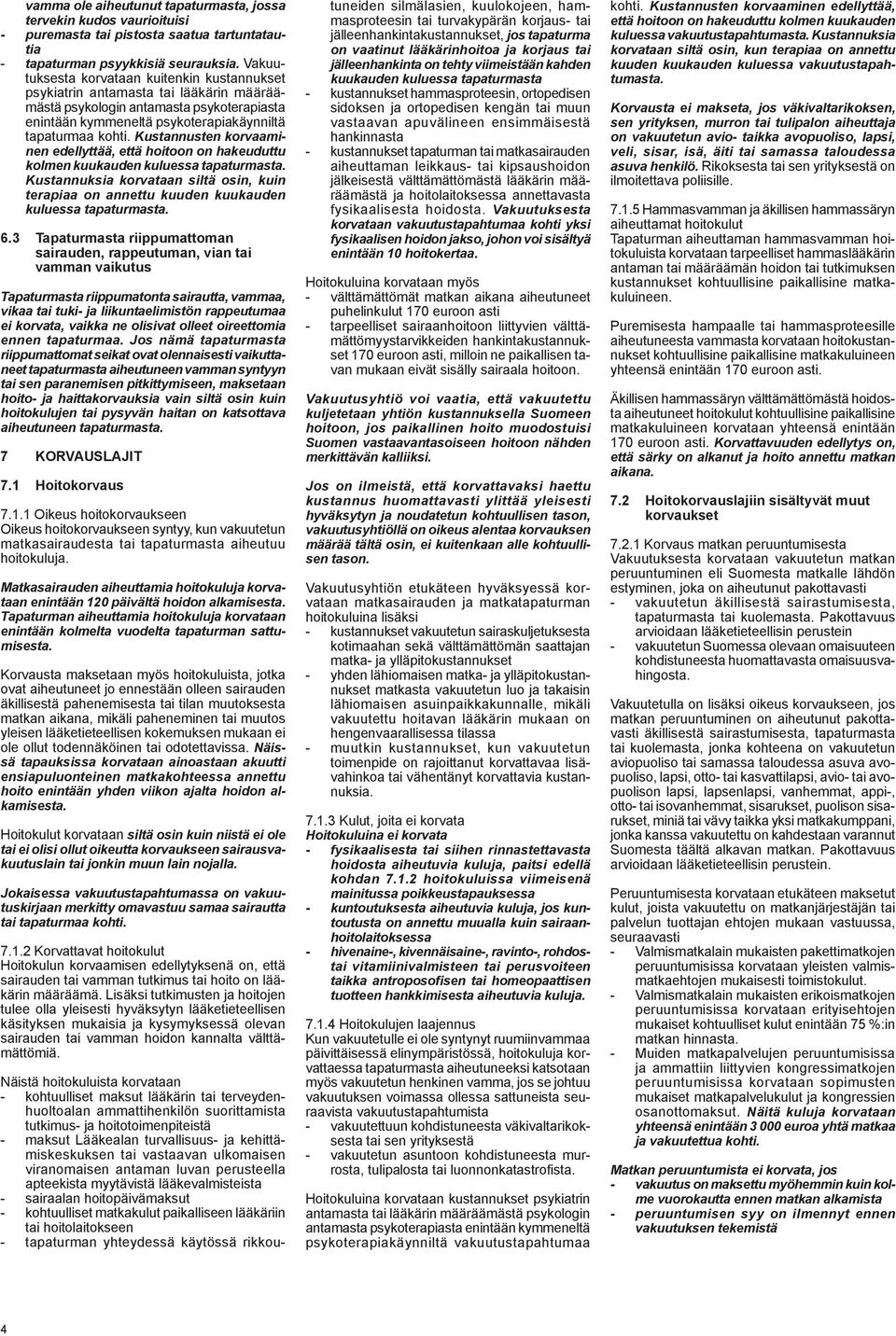 Kustannusten korvaaminen edellyttää, että hoitoon on hakeuduttu kolmen kuukauden kuluessa tapaturmasta.