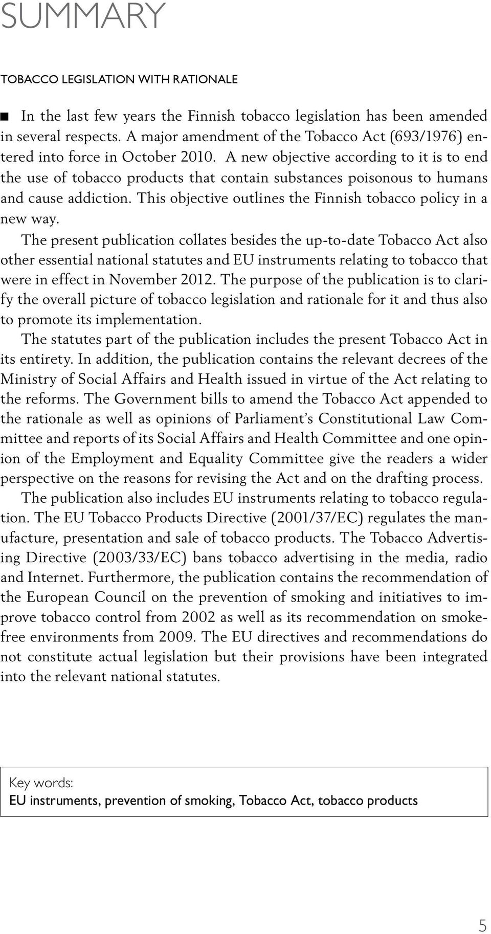 A new objective according to it is to end the use of tobacco products that contain substances poisonous to humans and cause addiction. This objective outlines the Finnish tobacco policy in a new way.
