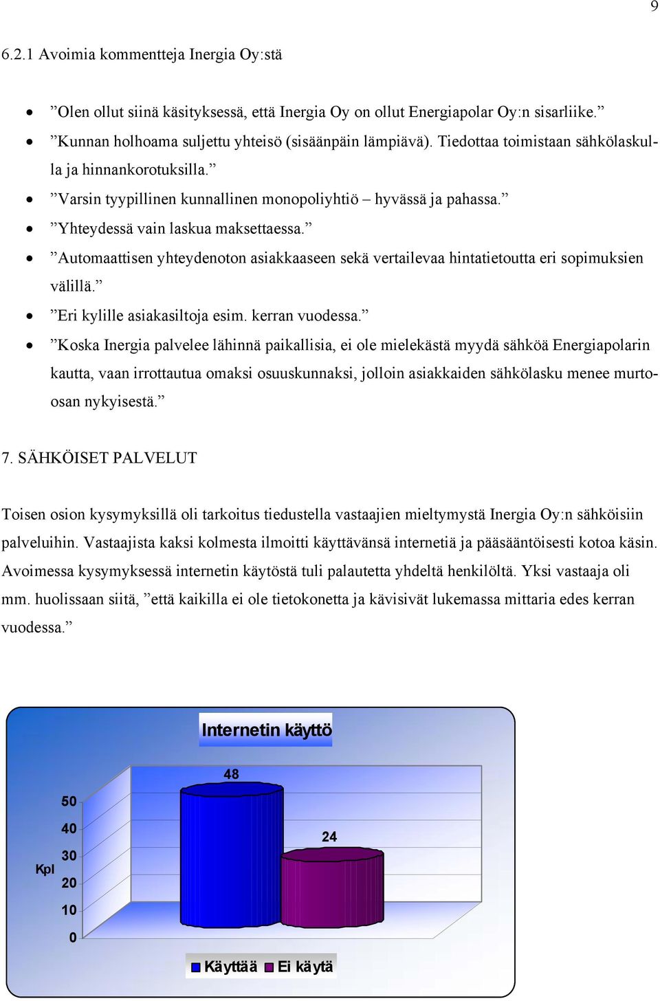 Automaattisen yhteydenoton asiakkaaseen sekä vertailevaa hintatietoutta eri sopimuksien välillä. Eri kylille asiakasiltoja esim. kerran vuodessa.