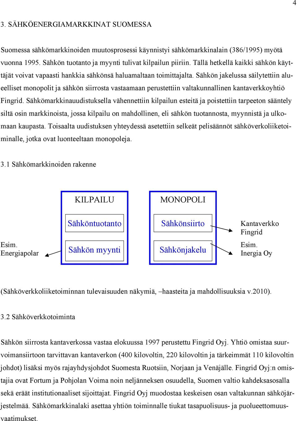 Sähkön jakelussa säilytettiin alueelliset monopolit ja sähkön siirrosta vastaamaan perustettiin valtakunnallinen kantaverkkoyhtiö Fingrid.