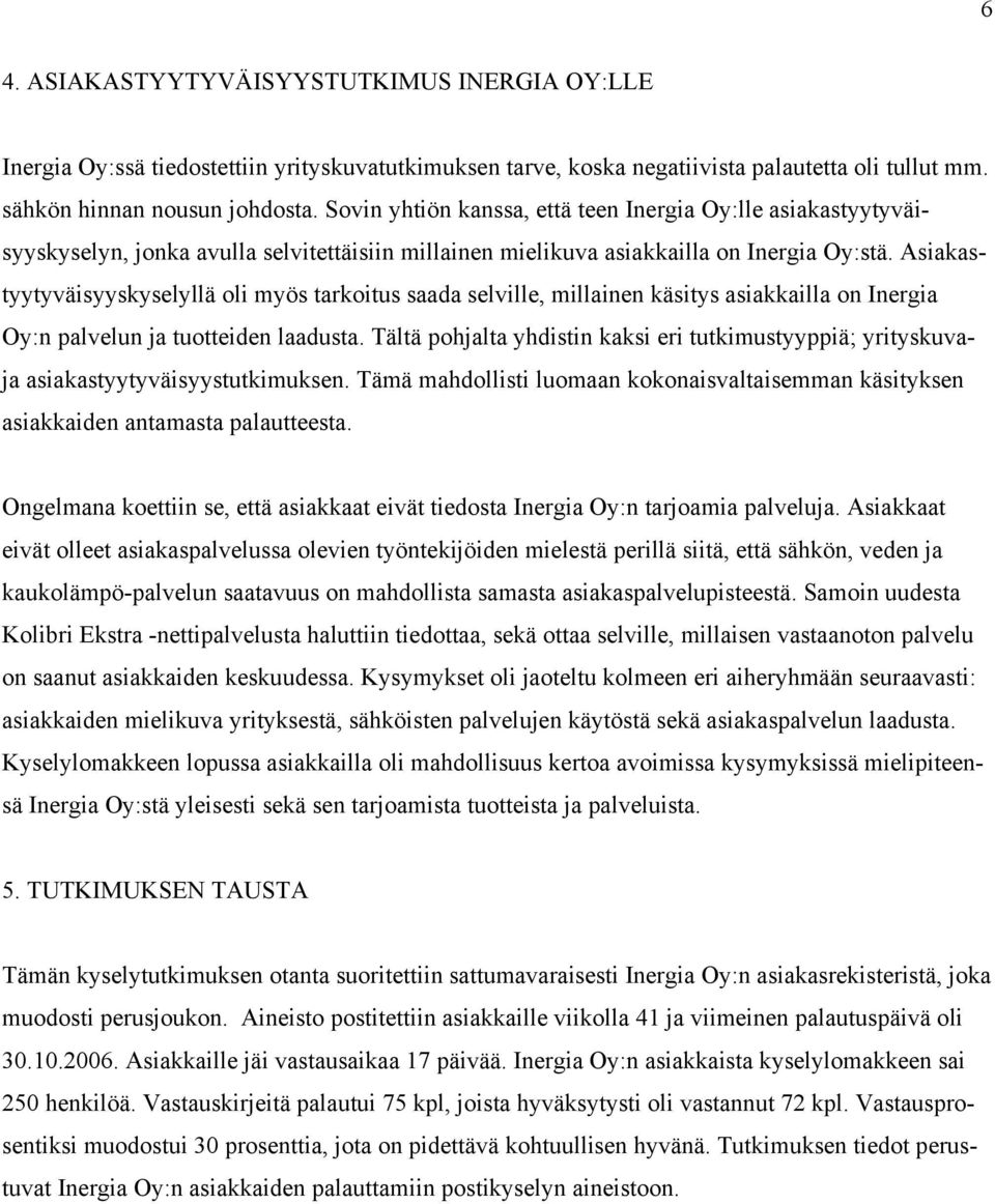 Asiakastyytyväisyyskyselyllä oli myös tarkoitus saada selville, millainen käsitys asiakkailla on Inergia Oy:n palvelun ja tuotteiden laadusta.