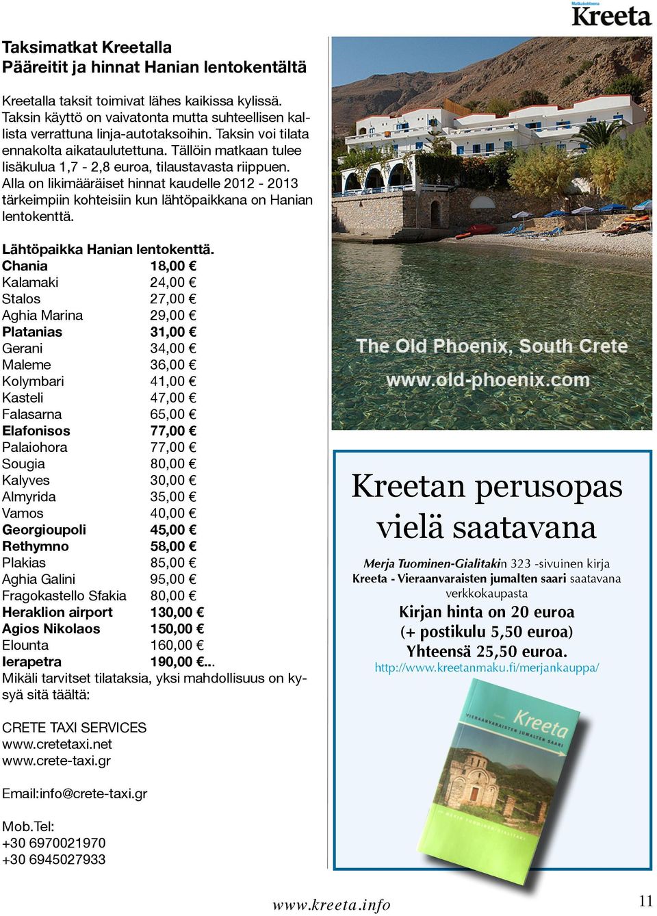 Alla on likimääräiset hinnat kaudelle 2012-2013 tärkeimpiin kohteisiin kun lähtöpaikkana on Hanian lentokenttä. Lähtöpaikka Hanian lentokenttä.