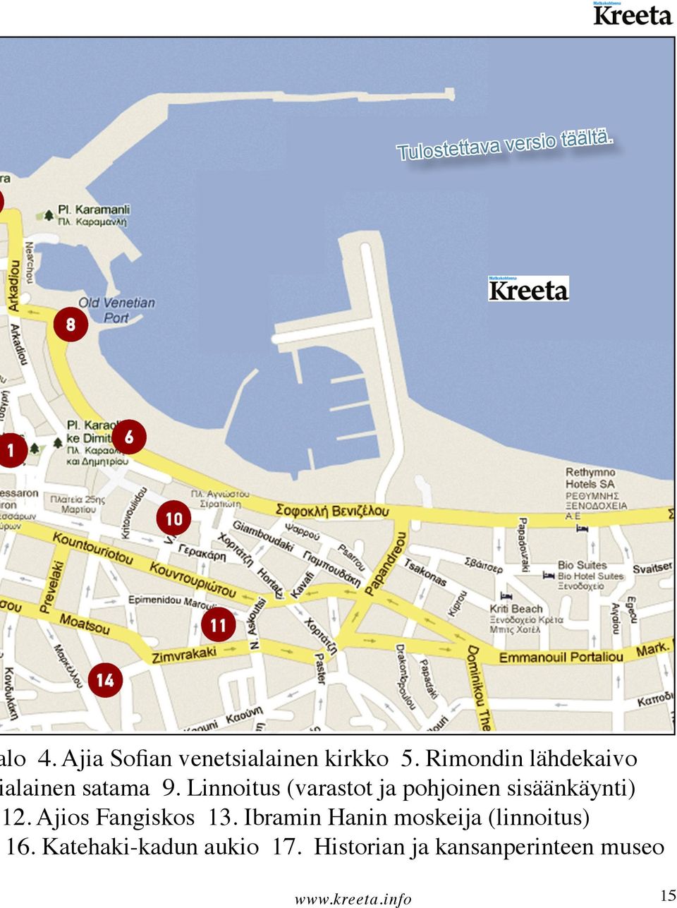 Linnoitus (varastot ja pohjoinen sisäänkäynti) 12. Ajios Fangiskos 13.