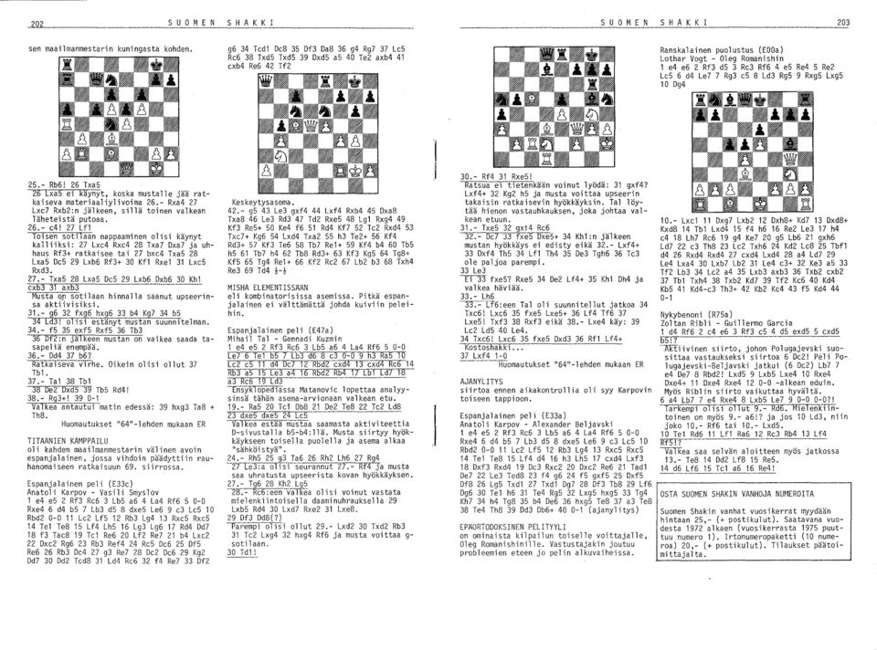 Re2 LeS 6 d4 Le7 7 Rg3 e5 8 Ld3 Rg5 9 RxgS Lxg5 10 Dg4 25.- Rb61 26 Txa5 26 Lxa5 el käynyt, koska mustalle jää ratkaiseva materiaaliylivoima 26.