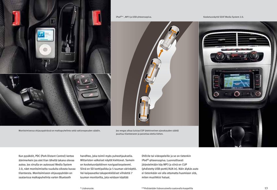 Kun pysäköit, PDC (Park Distant Control) kertoo äänimerkein jos olet liian lähellä takana olevaa autoa. Jos sinulla on autossasi Media System 2.