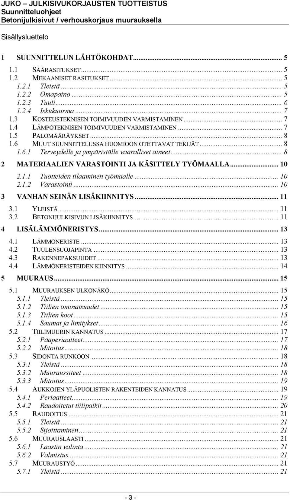 .. 8 2 MATERIAALIEN VARASTOINTI JA KÄSITTELY TYÖMAALLA... 10 2.1.1 Tuotteiden tilaaminen työmaalle... 10 2.1.2 Varastointi... 10 3 VANHAN SEINÄN LISÄKIINNITYS... 11 3.1 YLEISTÄ... 11 3.2 BETONIJULKISIVUN LISÄKIINNITYS.