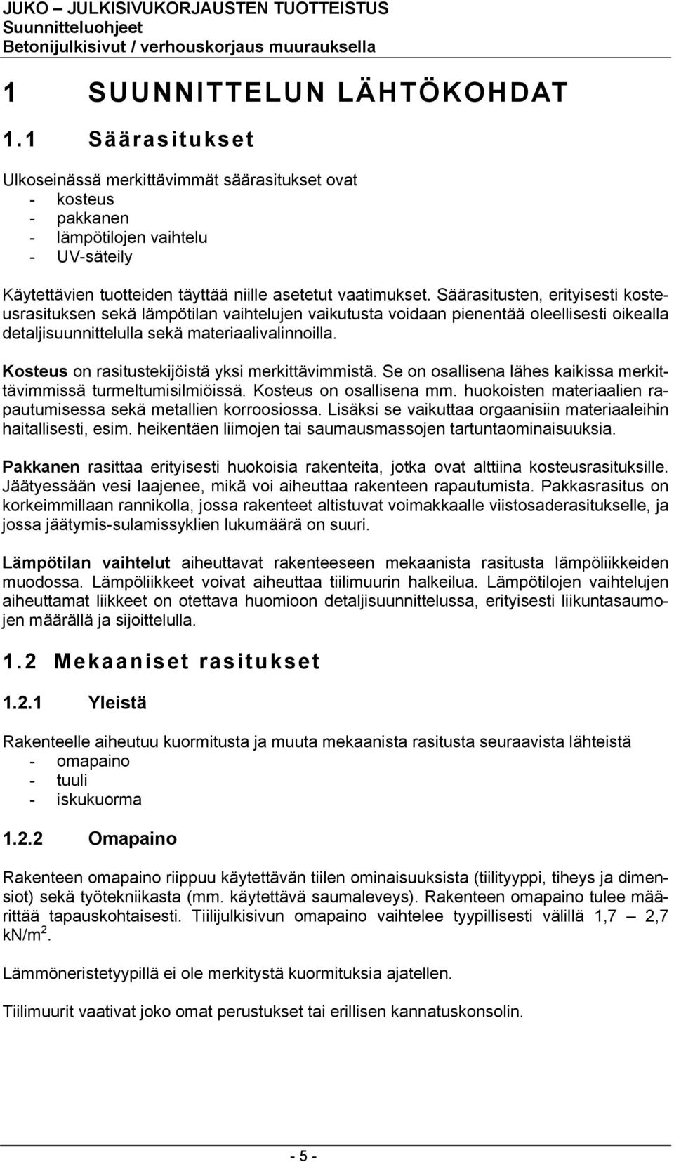 Säärasitusten, erityisesti kosteusrasituksen sekä lämpötilan vaihtelujen vaikutusta voidaan pienentää oleellisesti oikealla detaljisuunnittelulla sekä materiaalivalinnoilla.