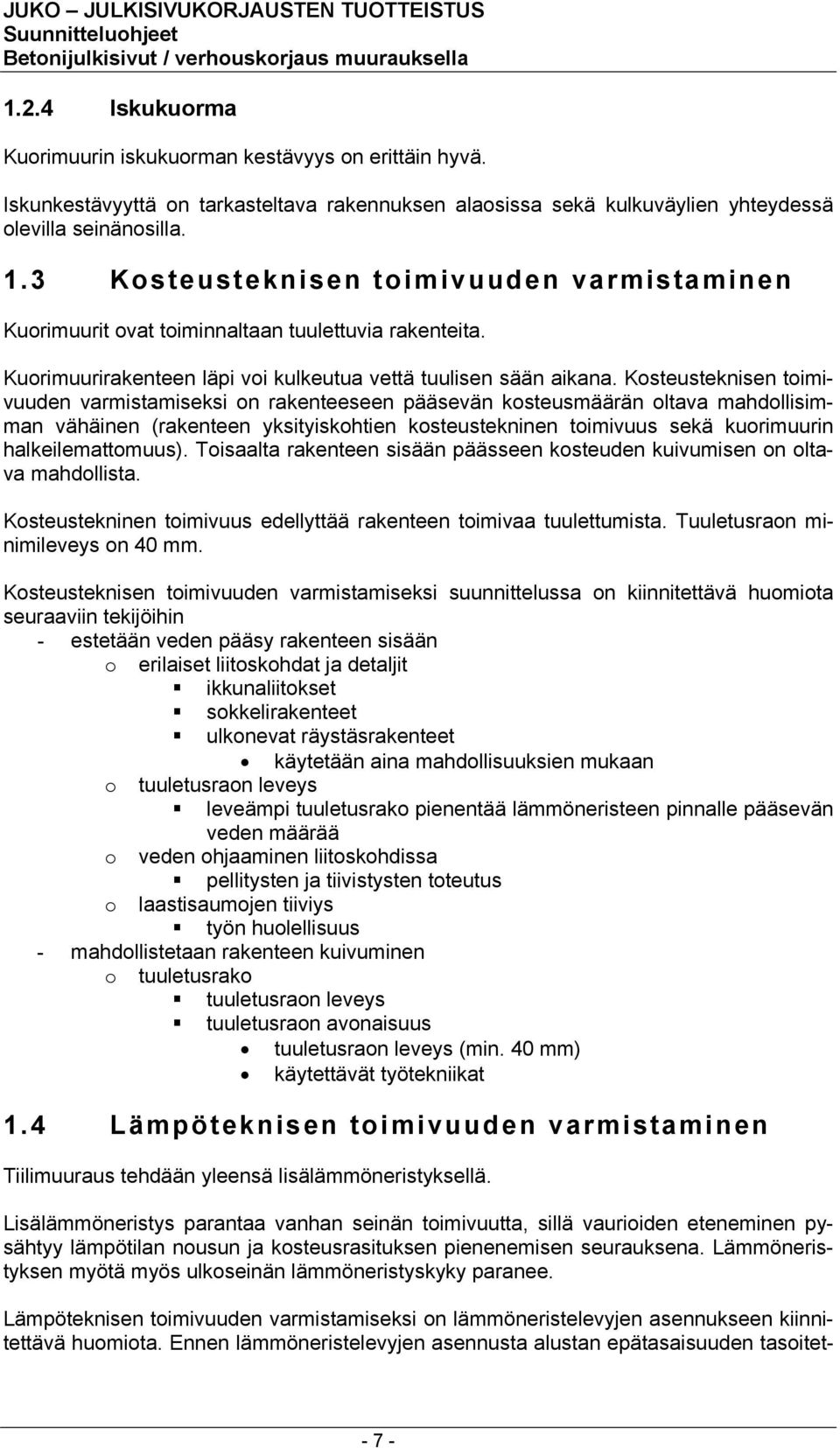 Kosteusteknisen toimivuuden varmistamiseksi on rakenteeseen pääsevän kosteusmäärän oltava mahdollisimman vähäinen (rakenteen yksityiskohtien kosteustekninen toimivuus sekä kuorimuurin