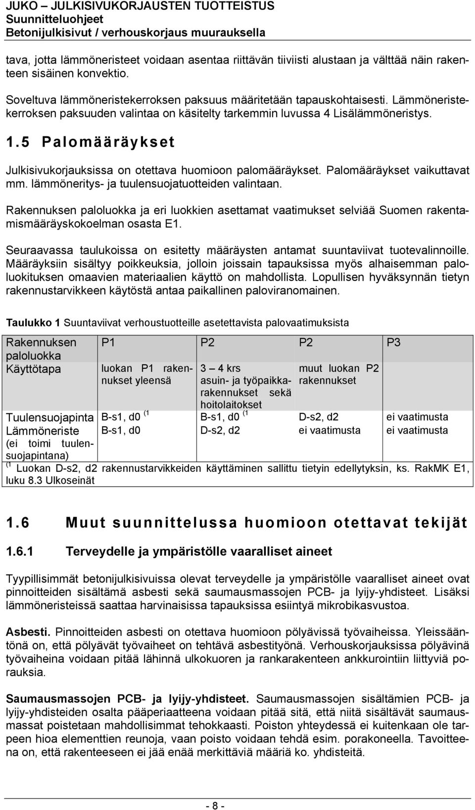 Palomääräykset vaikuttavat mm. lämmöneritys- ja tuulensuojatuotteiden valintaan. Rakennuksen paloluokka ja eri luokkien asettamat vaatimukset selviää Suomen rakentamismääräyskokoelman osasta E1.