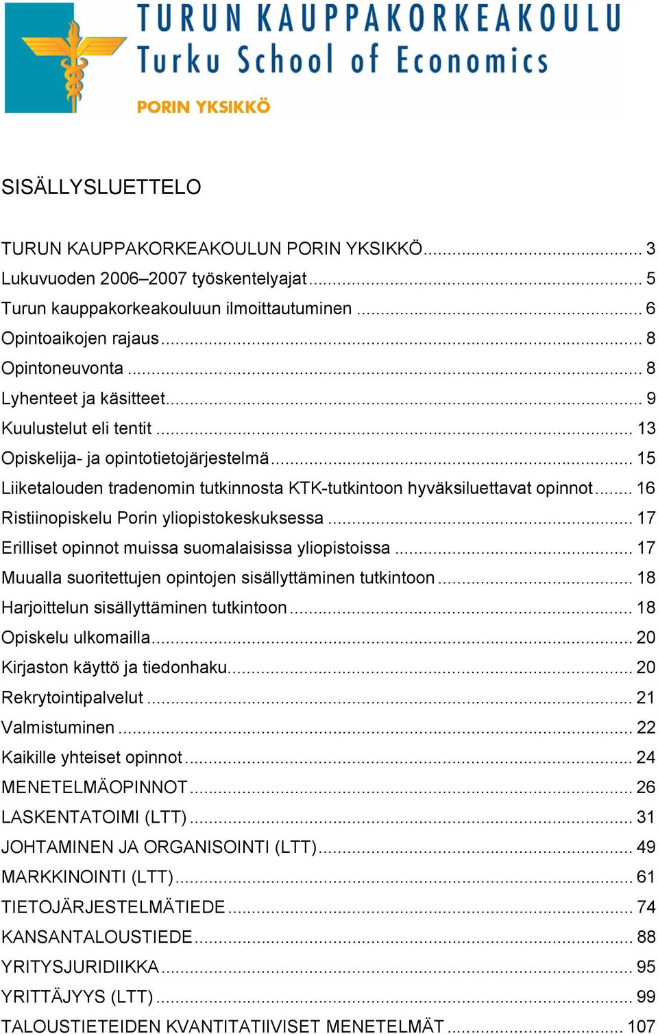 .. 16 Ristiinopiskelu Porin yliopistokeskuksessa... 17 Erilliset opinnot muissa suomalaisissa yliopistoissa... 17 Muualla suoritettujen opintojen sisällyttäminen tutkintoon.