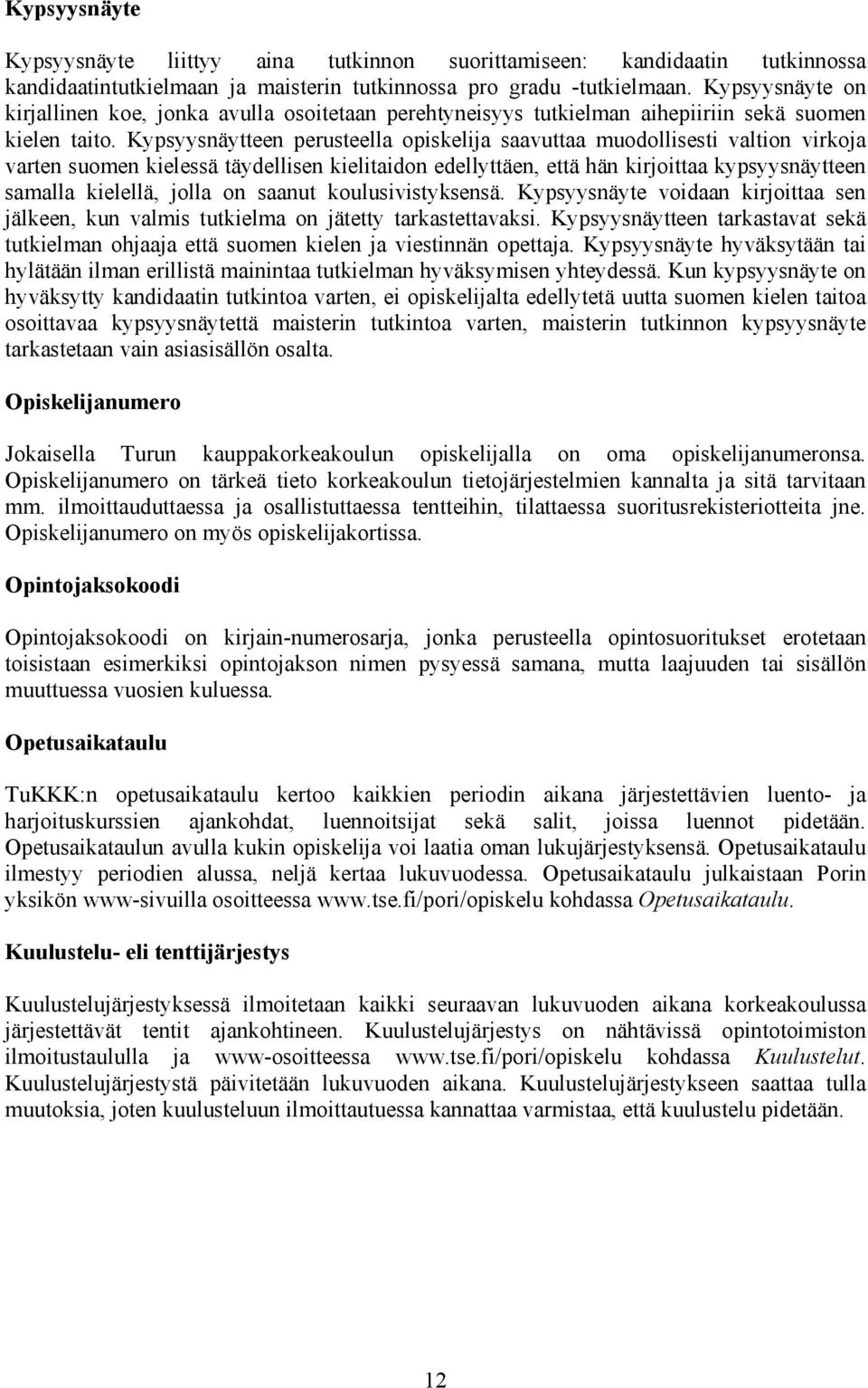 Kypsyysnäytteen perusteella opiskelija saavuttaa muodollisesti valtion virkoja varten suomen kielessä täydellisen kielitaidon edellyttäen, että hän kirjoittaa kypsyysnäytteen samalla kielellä, jolla