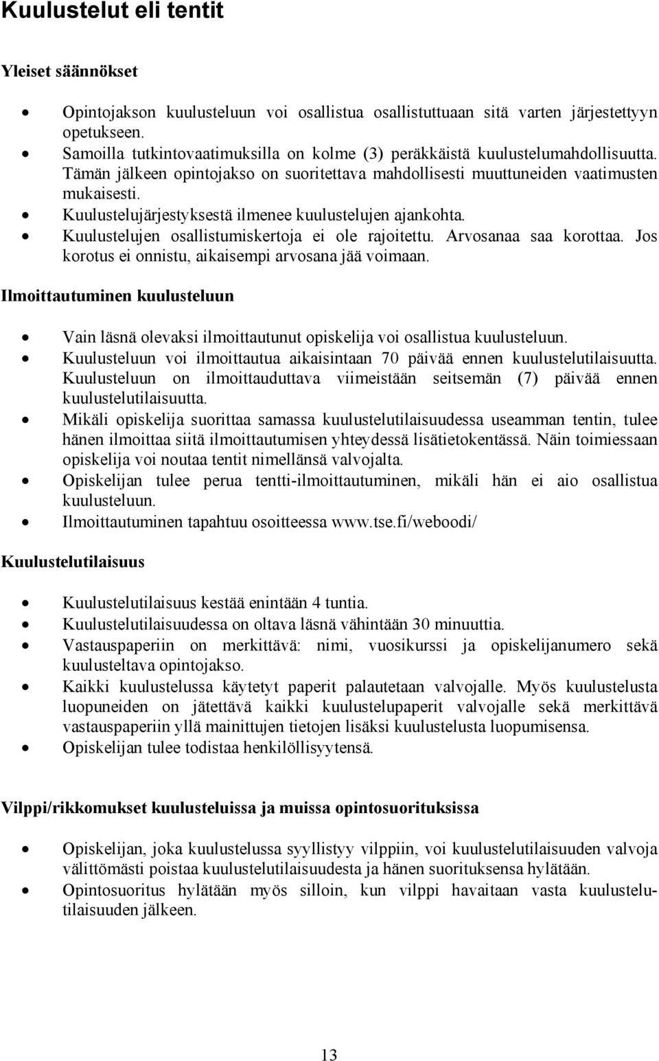 Kuulustelujärjestyksestä ilmenee kuulustelujen ajankohta. Kuulustelujen osallistumiskertoja ei ole rajoitettu. Arvosanaa saa korottaa. Jos korotus ei onnistu, aikaisempi arvosana jää voimaan.