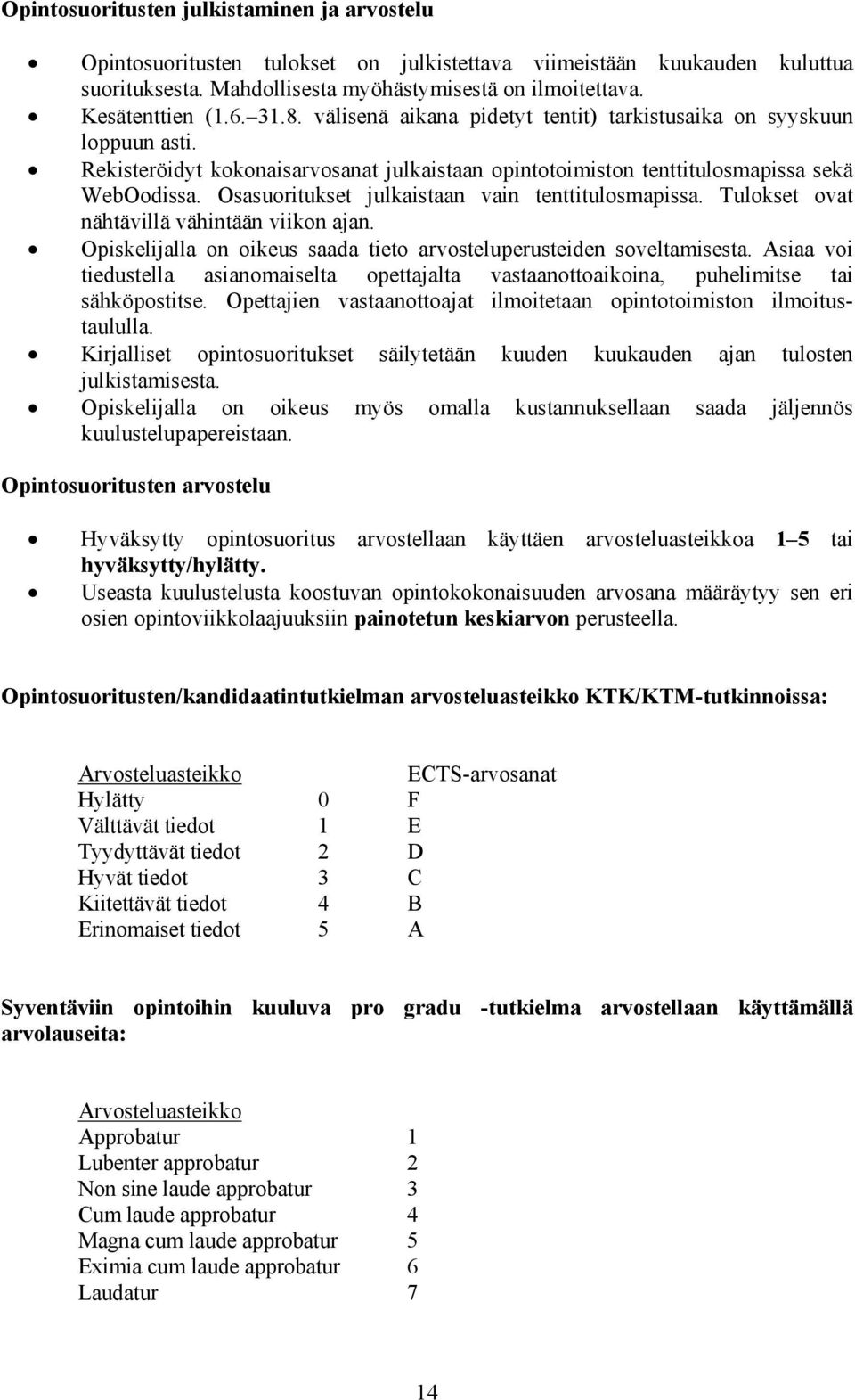 Osasuoritukset julkaistaan vain tenttitulosmapissa. Tulokset ovat nähtävillä vähintään viikon ajan. Opiskelijalla on oikeus saada tieto arvosteluperusteiden soveltamisesta.