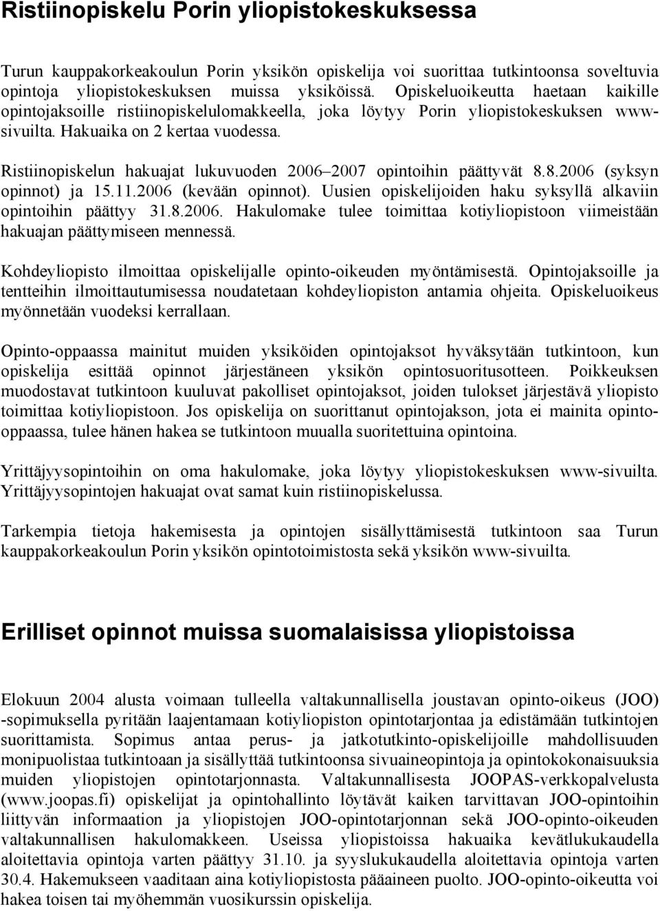 Ristiinopiskelun hakuajat lukuvuoden 2006 2007 opintoihin päättyvät 8.8.2006 (syksyn opinnot) ja 15.11.2006 (kevään opinnot). Uusien opiskelijoiden haku syksyllä alkaviin opintoihin päättyy 31.8.2006. Hakulomake tulee toimittaa kotiyliopistoon viimeistään hakuajan päättymiseen mennessä.