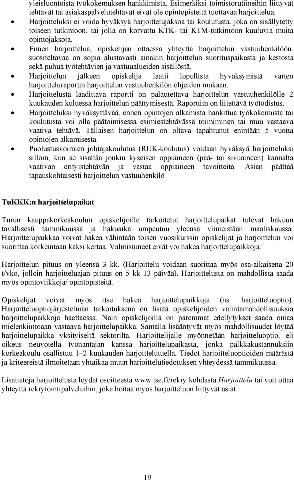 Ennen harjoittelua, opiskelijan ottaessa yhteyttä harjoittelun vastuuhenkilöön, suositeltavaa on sopia alustavasti ainakin harjoittelun suorituspaikasta ja kestosta sekä puhua työtehtävien ja