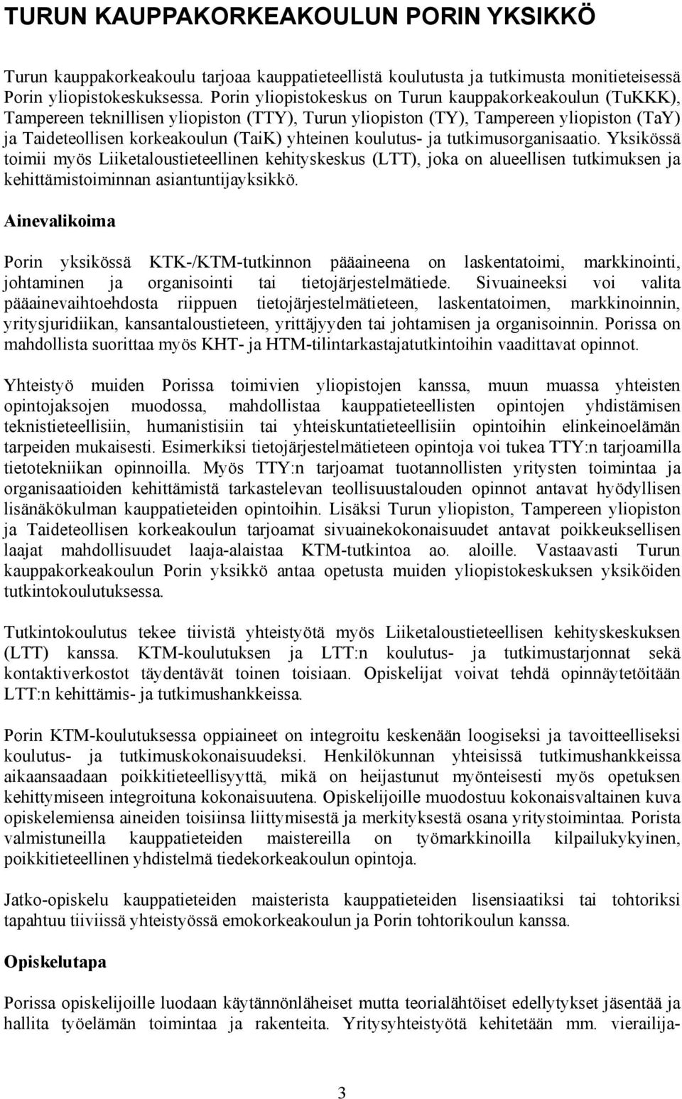 koulutus- ja tutkimusorganisaatio. Yksikössä toimii myös Liiketaloustieteellinen kehityskeskus (LTT), joka on alueellisen tutkimuksen ja kehittämistoiminnan asiantuntijayksikkö.