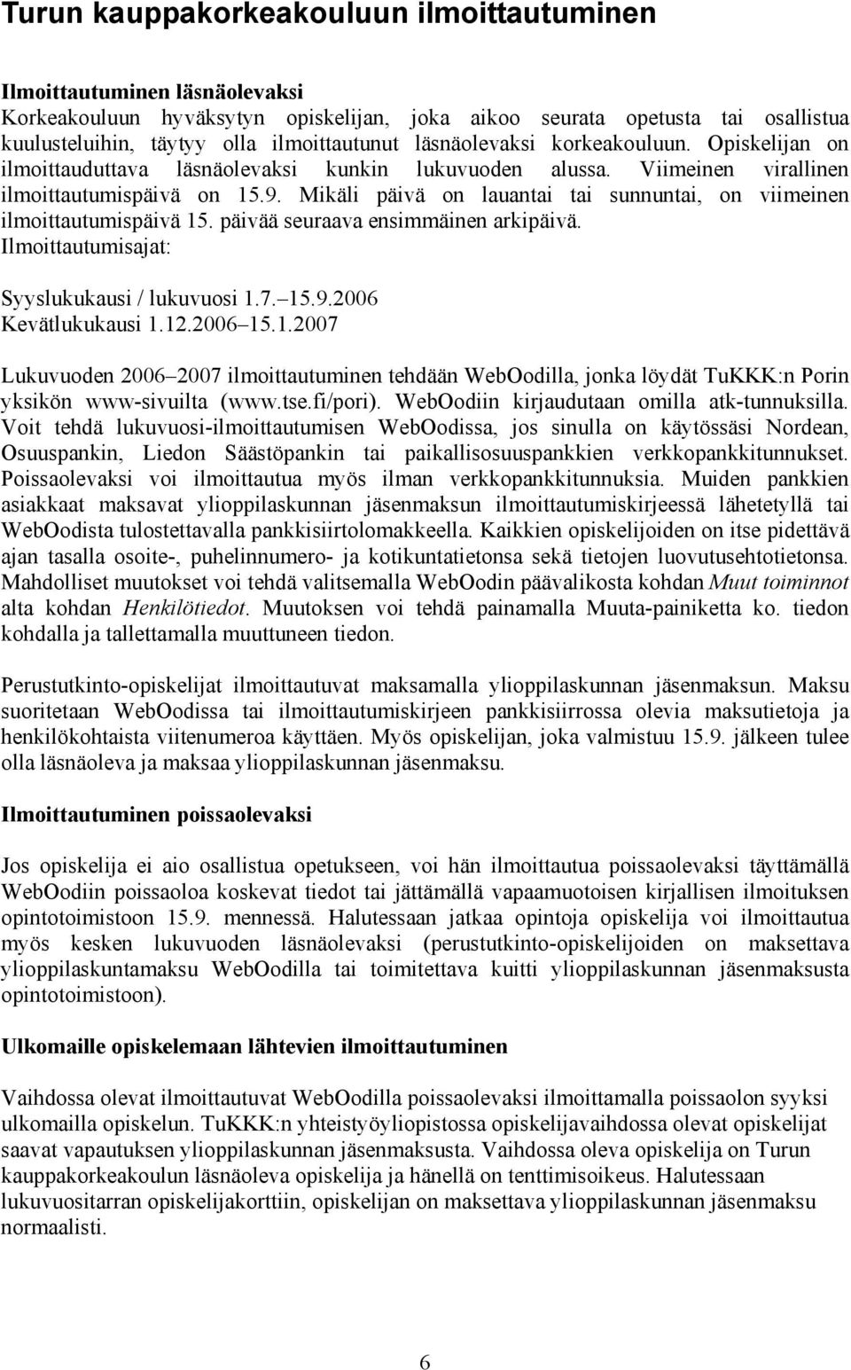 Mikäli päivä on lauantai tai sunnuntai, on viimeinen ilmoittautumispäivä 15. päivää seuraava ensimmäinen arkipäivä. Ilmoittautumisajat: Syyslukukausi / lukuvuosi 1.7. 15.9.2006 Kevätlukukausi 1.12.