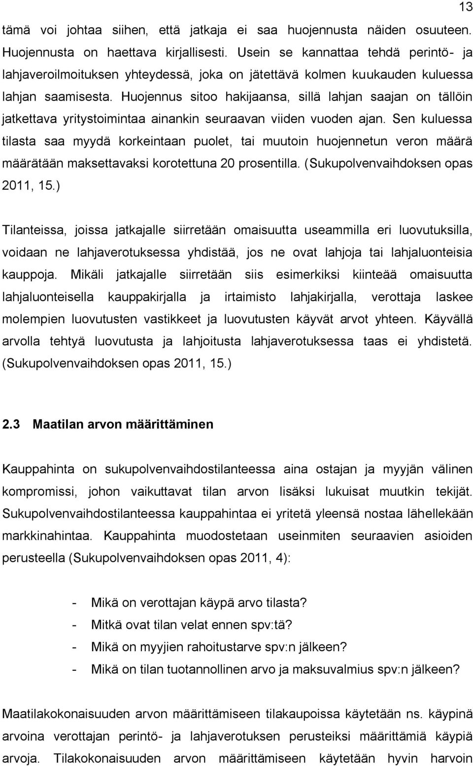 Huojennus sitoo hakijaansa, sillä lahjan saajan on tällöin jatkettava yritystoimintaa ainankin seuraavan viiden vuoden ajan.