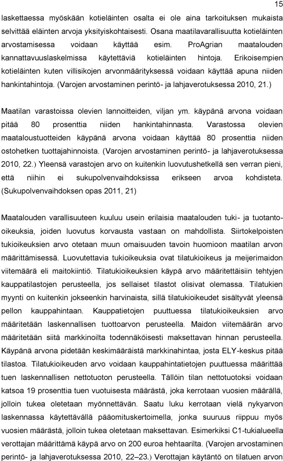 Erikoisempien kotieläinten kuten villisikojen arvonmäärityksessä voidaan käyttää apuna niiden hankintahintoja. (Varojen arvostaminen perintö- ja lahjaverotuksessa 2010, 21.