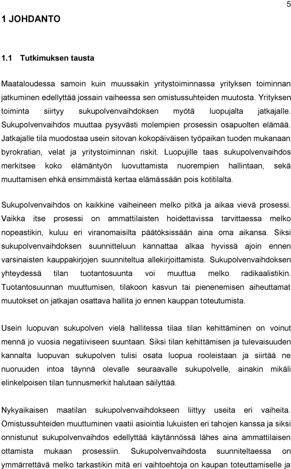 Jatkajalle tila muodostaa usein sitovan kokopäiväisen työpaikan tuoden mukanaan byrokratian, velat ja yritystoiminnan riskit.