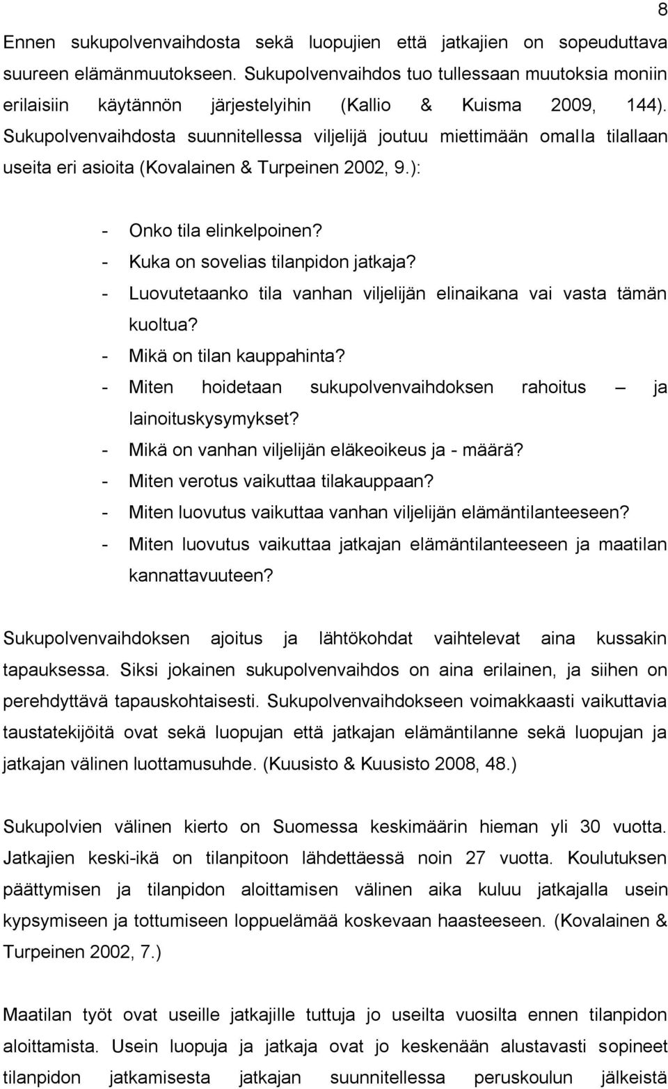 Sukupolvenvaihdosta suunnitellessa viljelijä joutuu miettimään omalla tilallaan useita eri asioita (Kovalainen & Turpeinen 2002, 9.): - Onko tila elinkelpoinen? - Kuka on sovelias tilanpidon jatkaja?