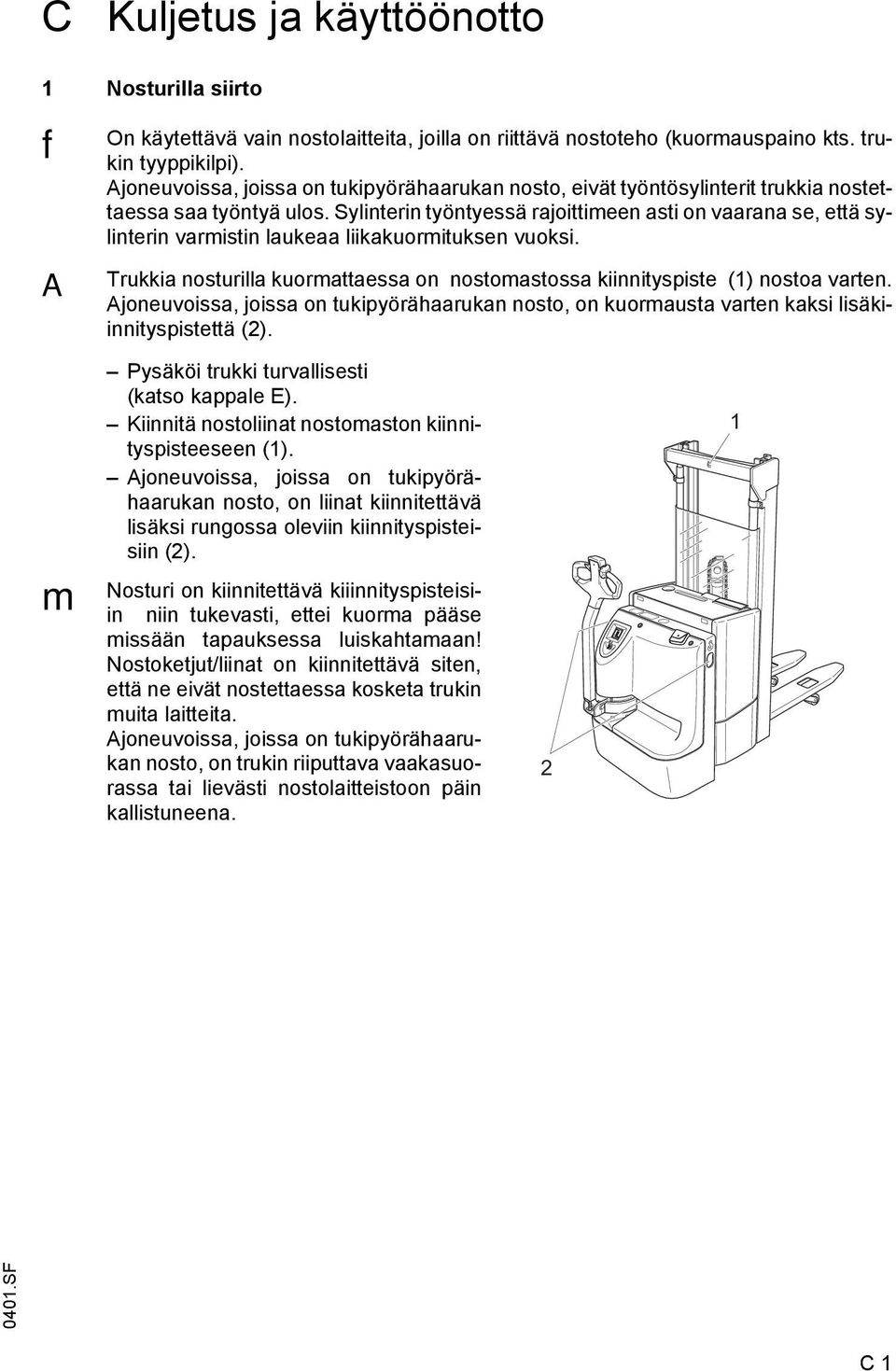 Sylinterin työntyessä rajoittimeen asti on vaarana se, että sylinterin varmistin laukeaa liikakuormituksen vuoksi. Trukkia nosturilla kuormattaessa on nostomastossa kiinnityspiste (1) nostoa varten.