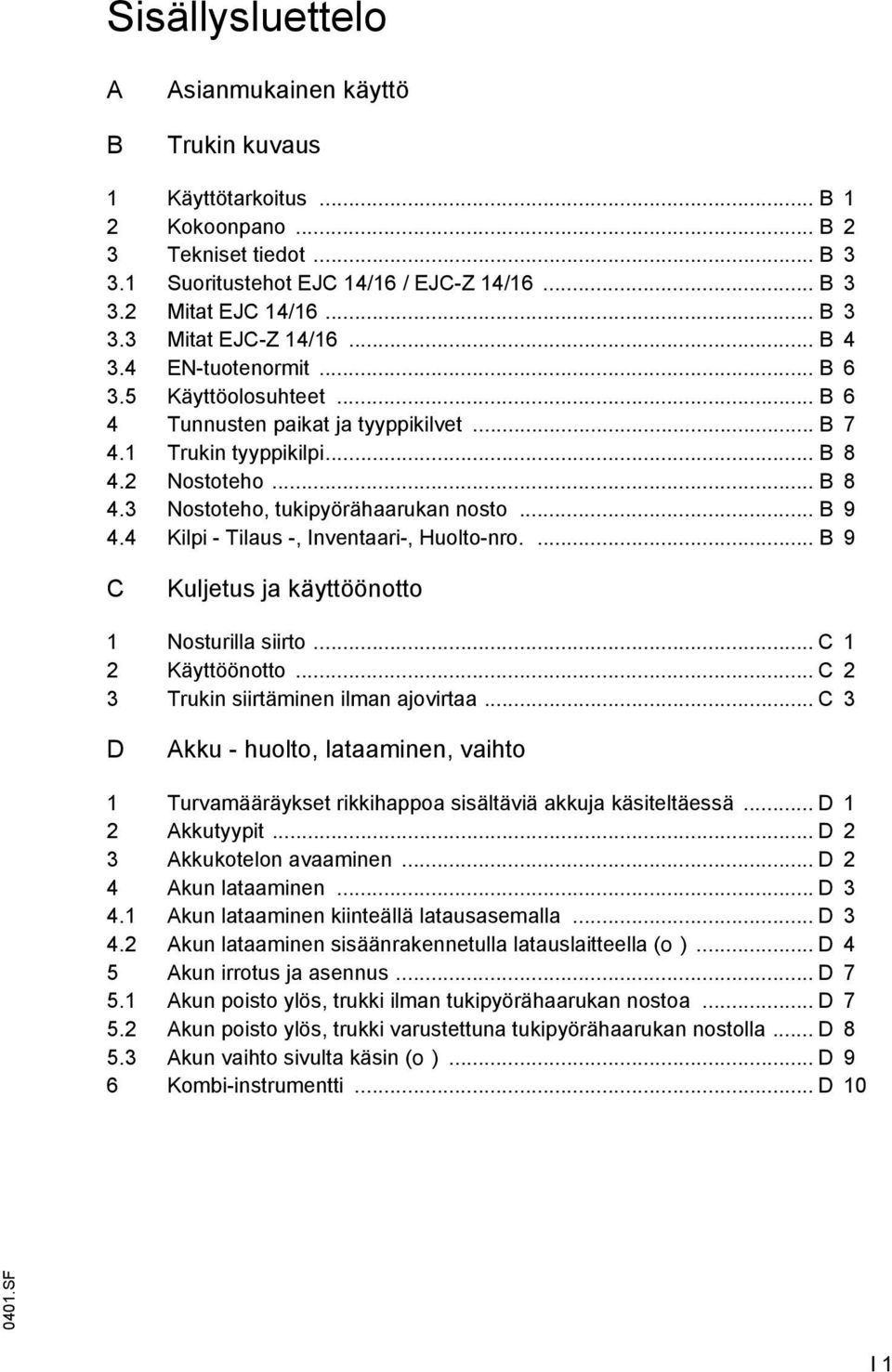 4 Kilpi - Tilaus -, Inventaari-, Huolto-nro.... B 9 C Kuljetus ja käyttöönotto 1 Nosturilla siirto... C 1 2 Käyttöönotto... C 2 3 Trukin siirtäminen ilman ajovirtaa.