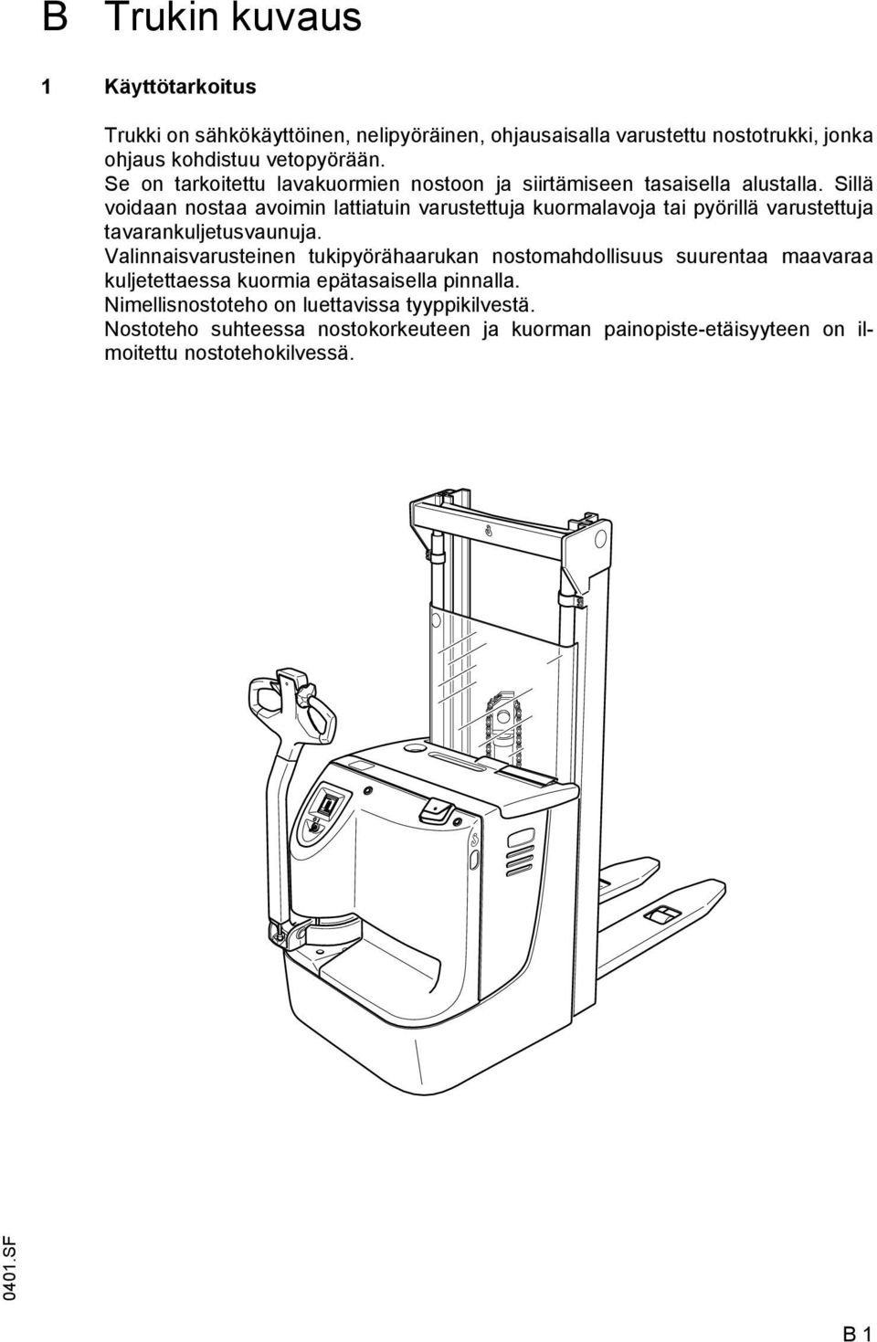 Sillä voidaan nostaa avoimin lattiatuin varustettuja kuormalavoja tai pyörillä varustettuja tavarankuljetusvaunuja.